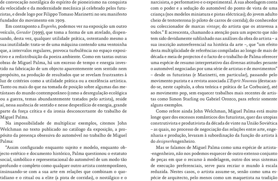 Em contraponto a Engenho, podemos ver na exposição um outro veículo, Gerador (1999), que toma a forma de um atrelado, dispensando, desta vez, qualquer utilidade prática, ostentando mesmo a sua