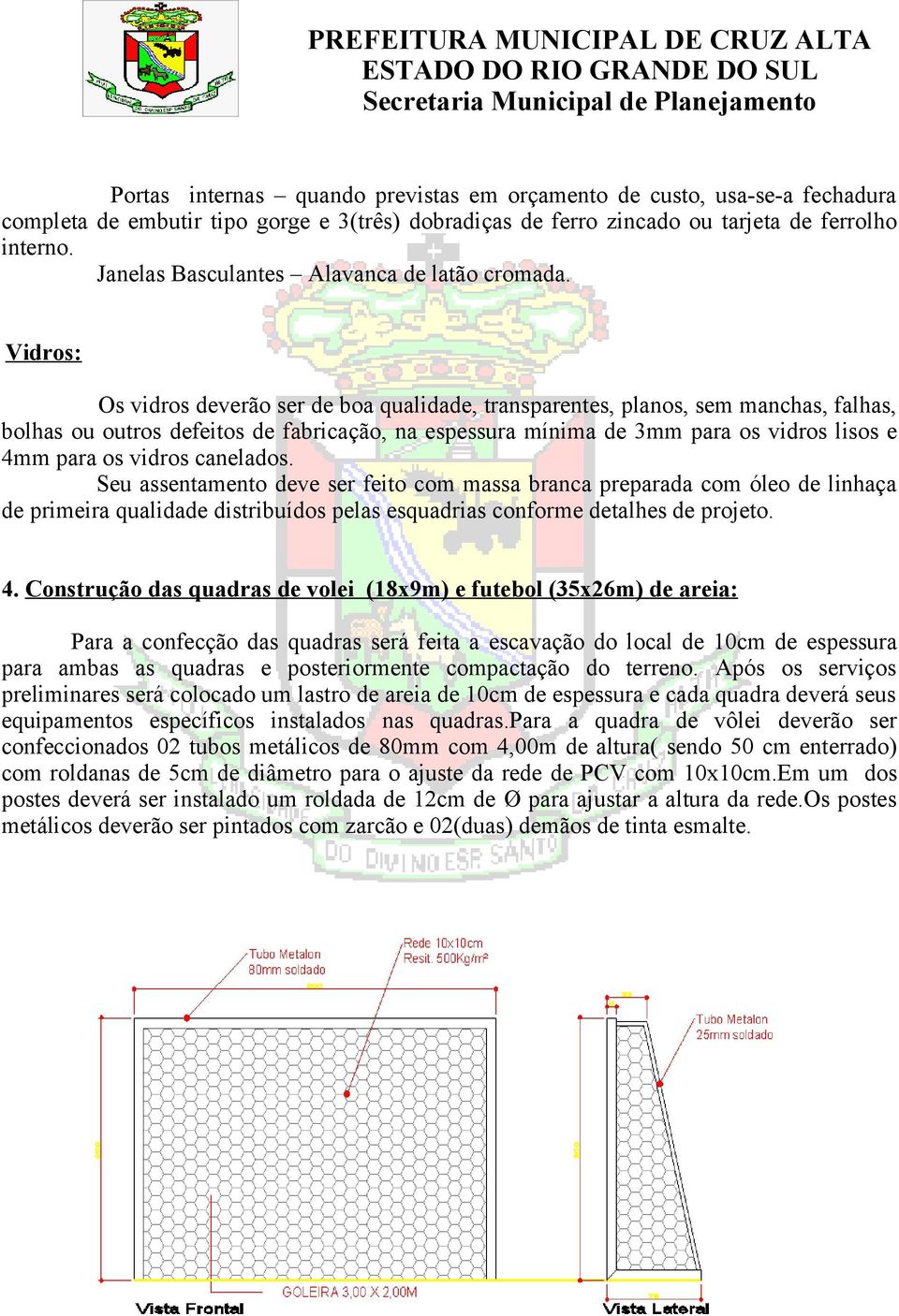 Vidros: Os vidros deverão ser de boa qualidade, transparentes, planos, sem manchas, falhas, bolhas ou outros defeitos de fabricação, na espessura mínima de 3mm para os vidros lisos e 4mm para os