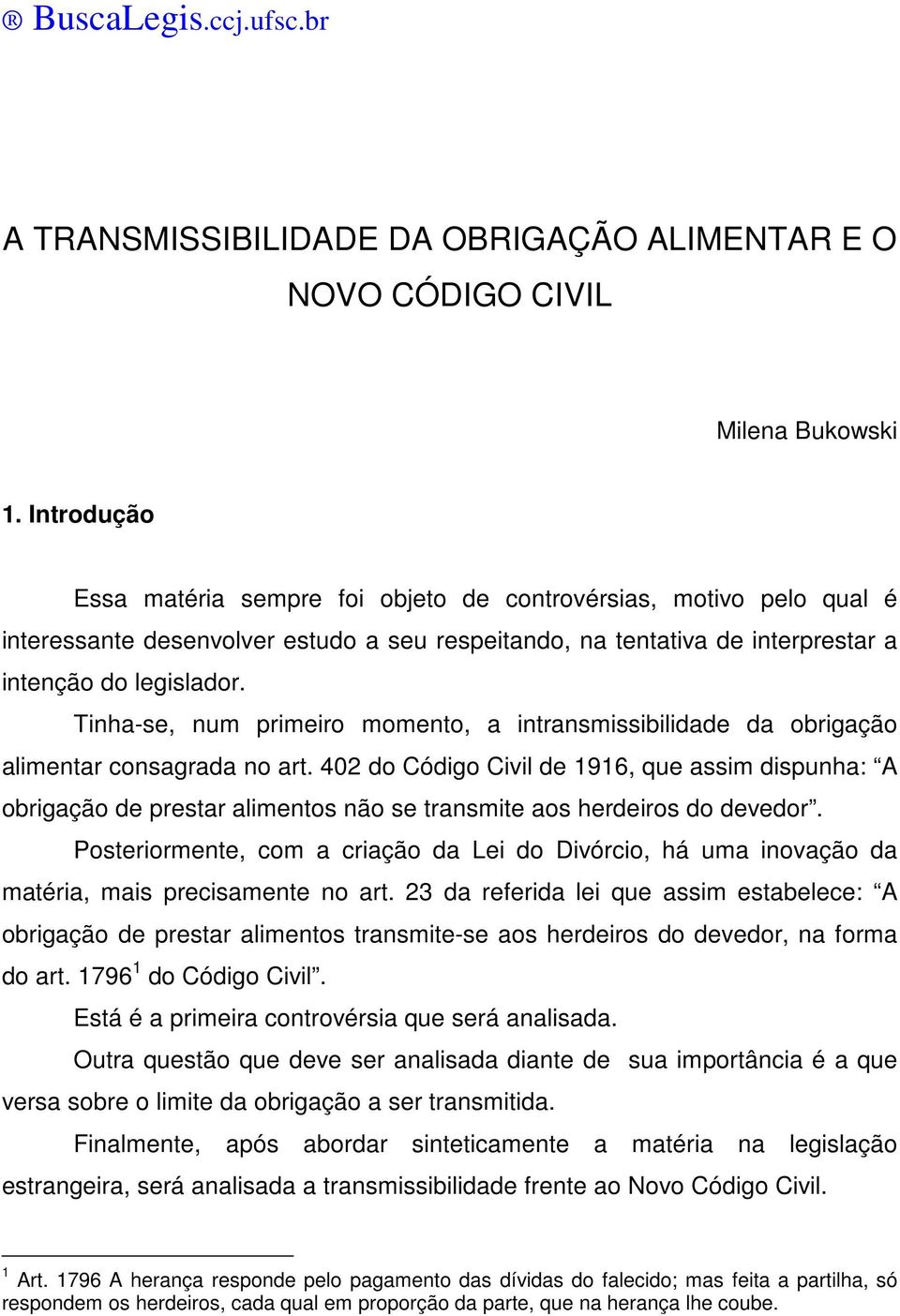 Tinha-se, num primeiro momento, a intransmissibilidade da obrigação alimentar consagrada no art.