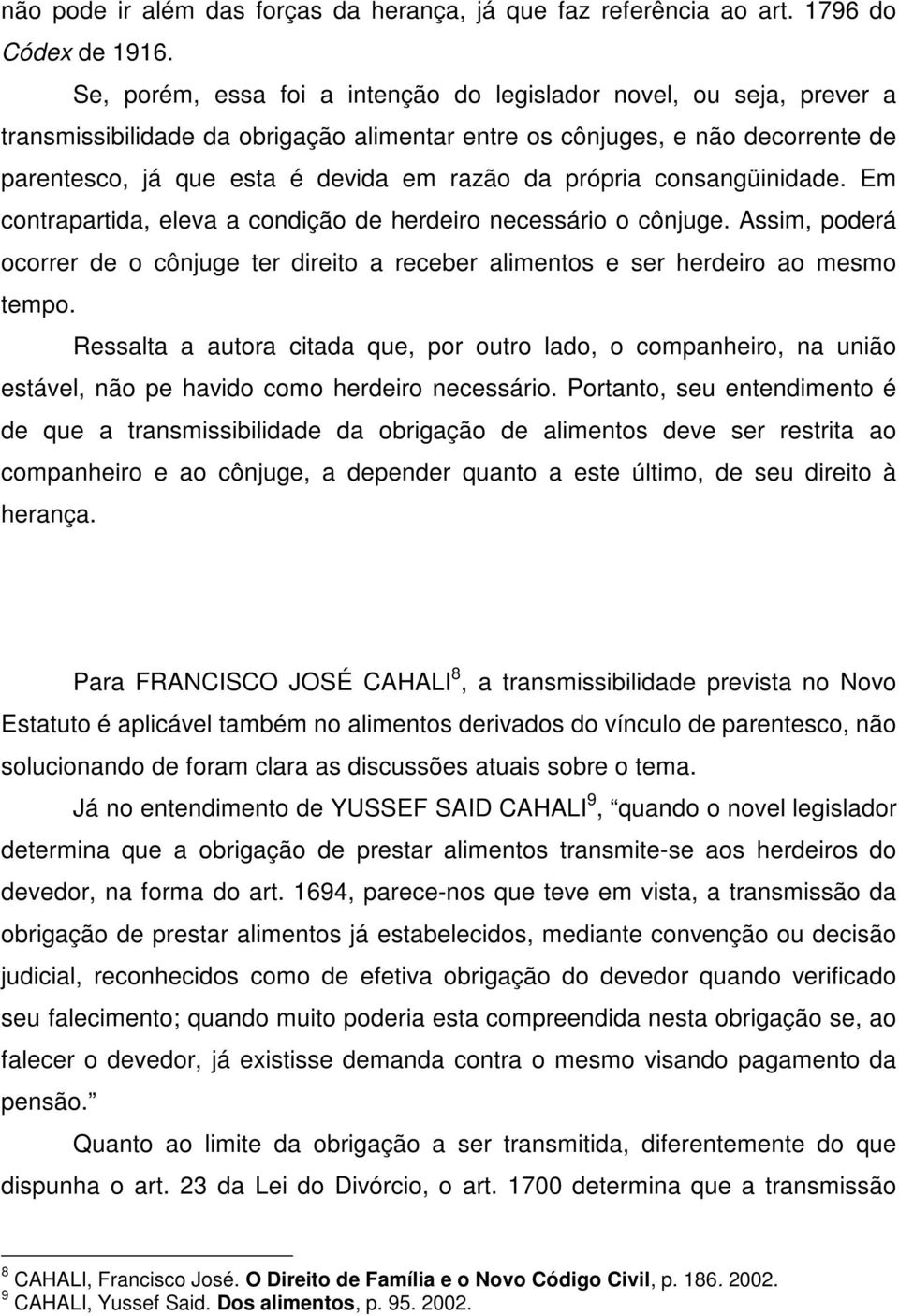 própria consangüinidade. Em contrapartida, eleva a condição de herdeiro necessário o cônjuge. Assim, poderá ocorrer de o cônjuge ter direito a receber alimentos e ser herdeiro ao mesmo tempo.