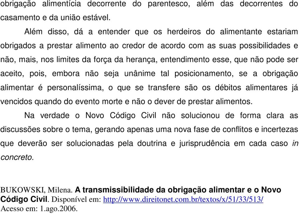 entendimento esse, que não pode ser aceito, pois, embora não seja unânime tal posicionamento, se a obrigação alimentar é personalíssima, o que se transfere são os débitos alimentares já vencidos