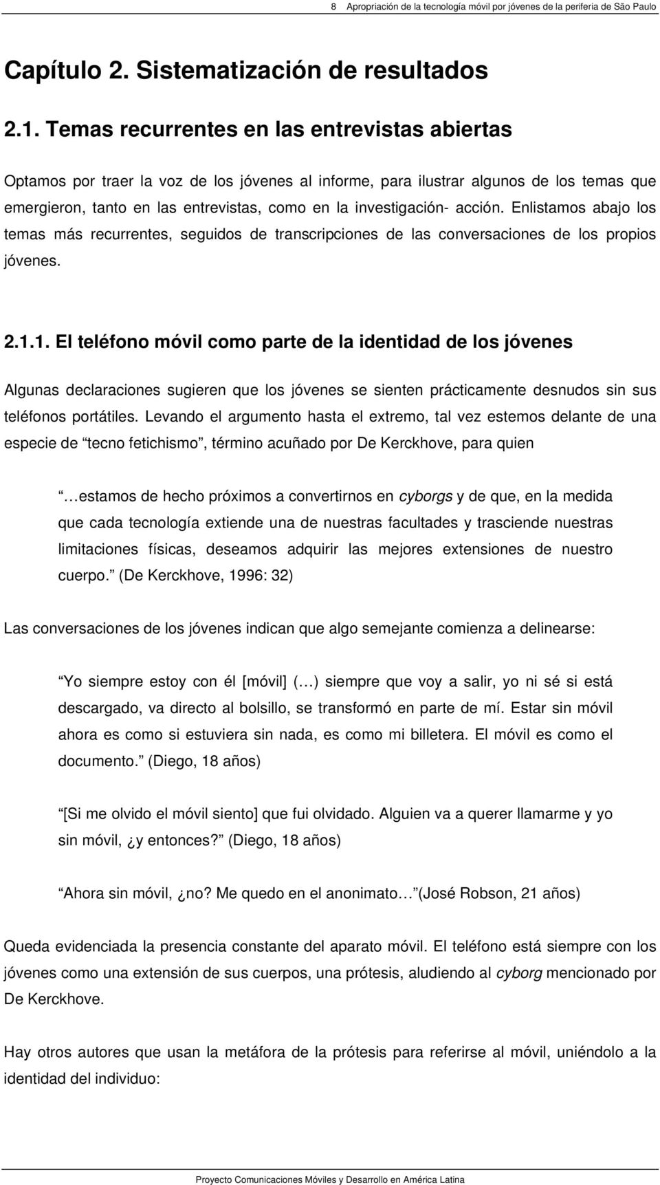 investigación- acción. Enlistamos abajo los temas más recurrentes, seguidos de transcripciones de las conversaciones de los propios jóvenes. 2.1.