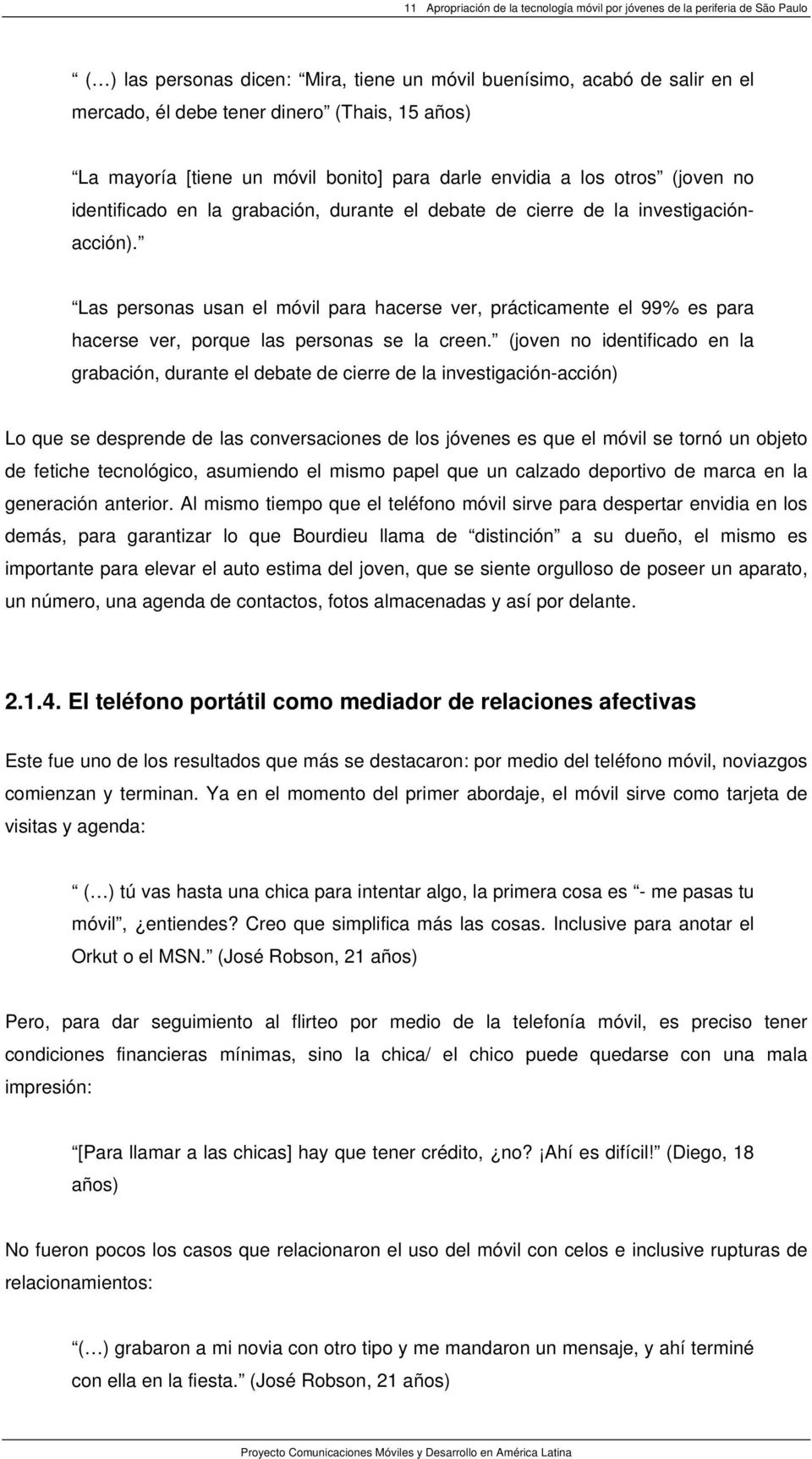 Las personas usan el móvil para hacerse ver, prácticamente el 99% es para hacerse ver, porque las personas se la creen.