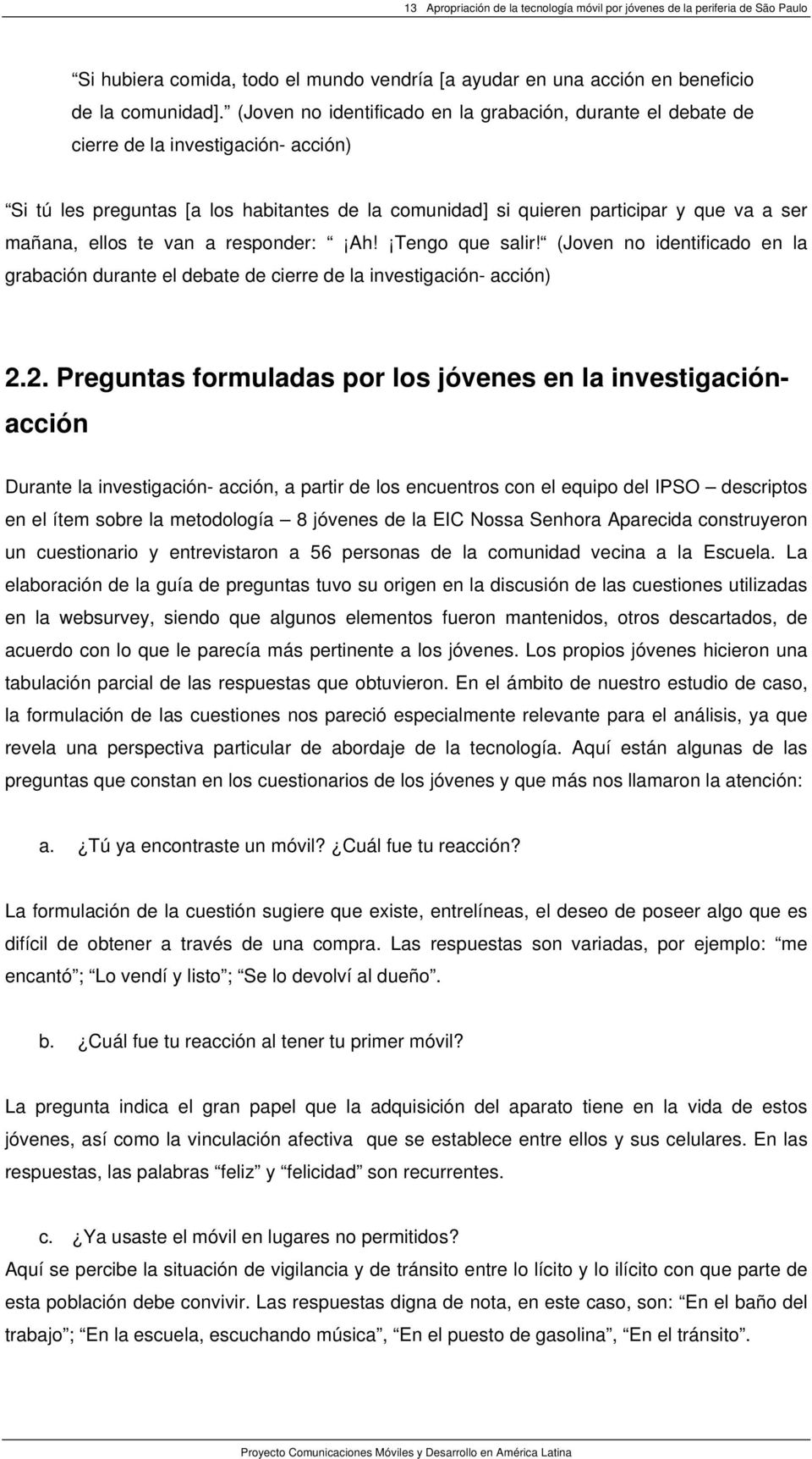 ellos te van a responder: Ah! Tengo que salir! (Joven no identificado en la grabación durante el debate de cierre de la investigación- acción) 2.