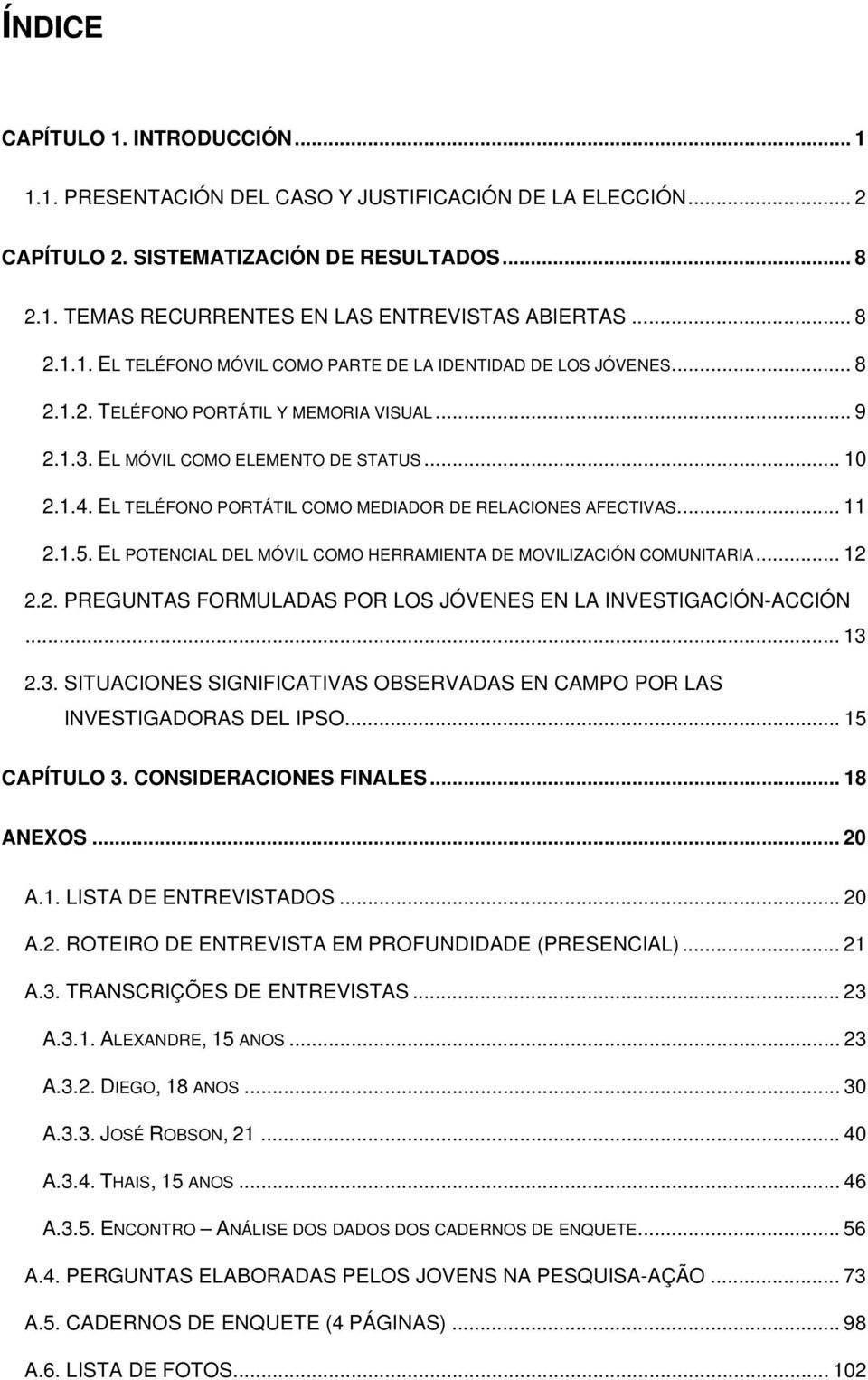 EL TELÉFONO PORTÁTIL COMO MEDIADOR DE RELACIONES AFECTIVAS... 11 2.1.5. EL POTENCIAL DEL MÓVIL COMO HERRAMIENTA DE MOVILIZACIÓN COMUNITARIA... 12 2.2. PREGUNTAS FORMULADAS POR LOS JÓVENES EN LA INVESTIGACIÓN-ACCIÓN.