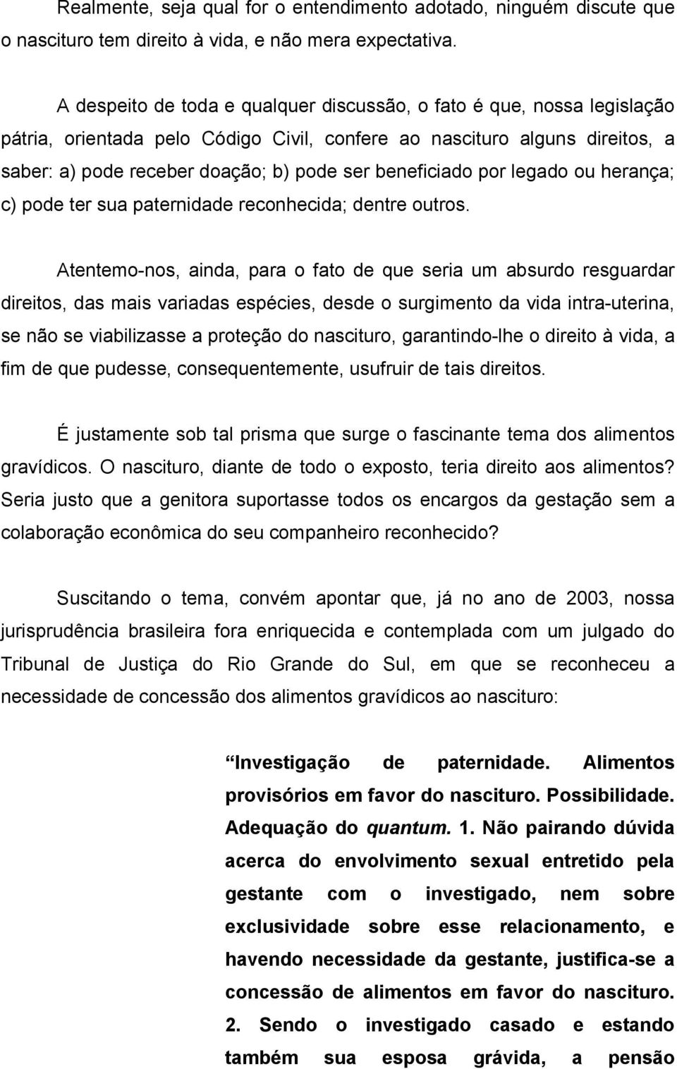 beneficiado por legado ou herança; c) pode ter sua paternidade reconhecida; dentre outros.