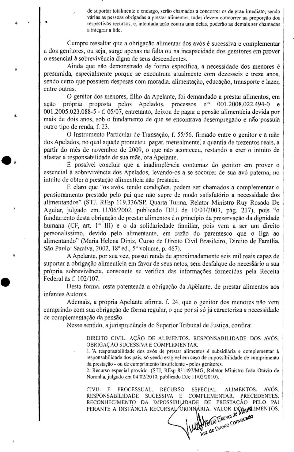 Cumpre ressaltar que a obrigação alimentar dos avós é sucessiva e complementar a dos genitores, ou seja, surge apenas na falta ou na incapacidade dos genitores em prover o essencial à sobrevivência