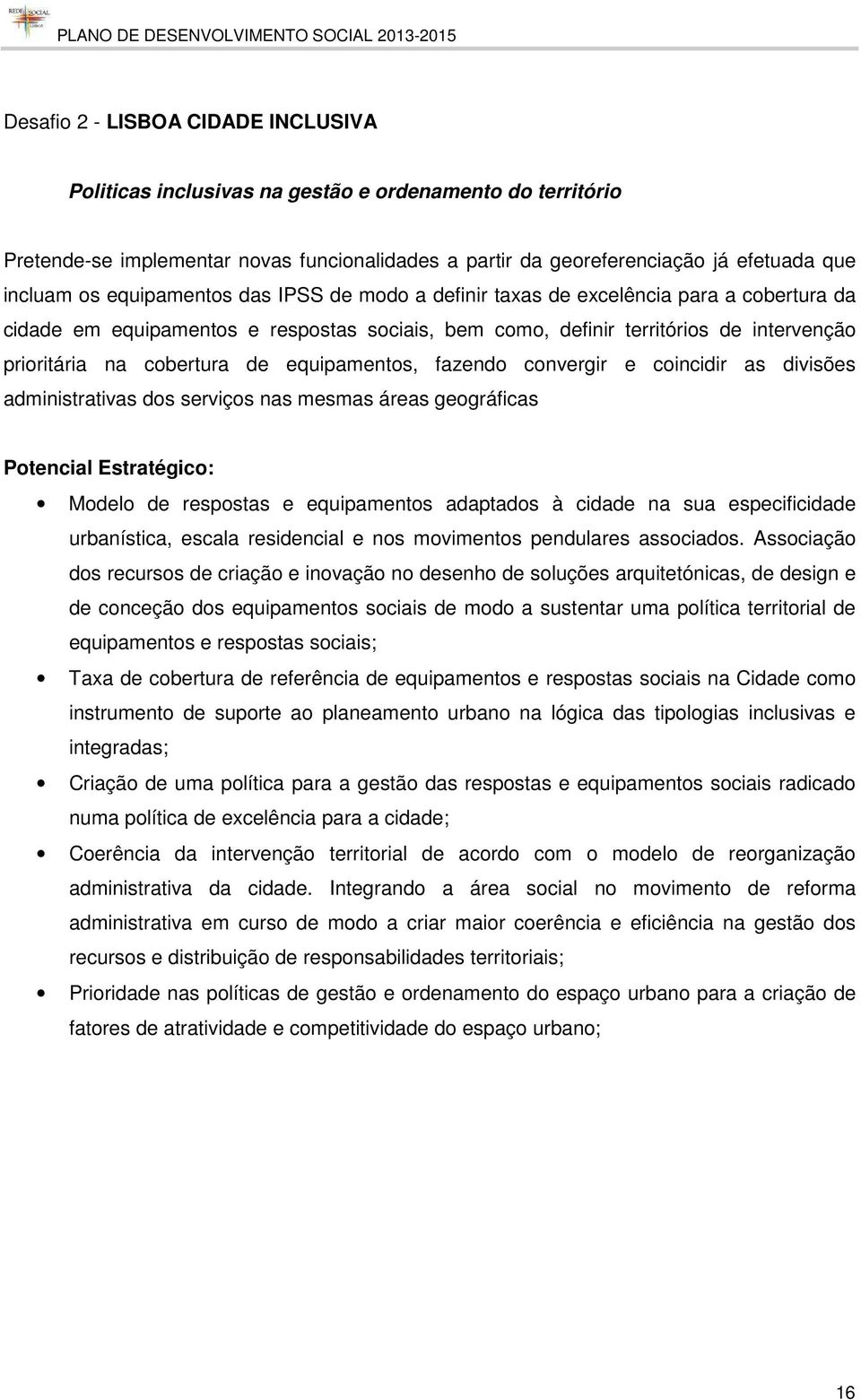 equipamentos, fazendo convergir e coincidir as divisões administrativas dos serviços nas mesmas áreas geográficas Potencial Estratégico: Modelo de respostas e equipamentos adaptados à cidade na sua