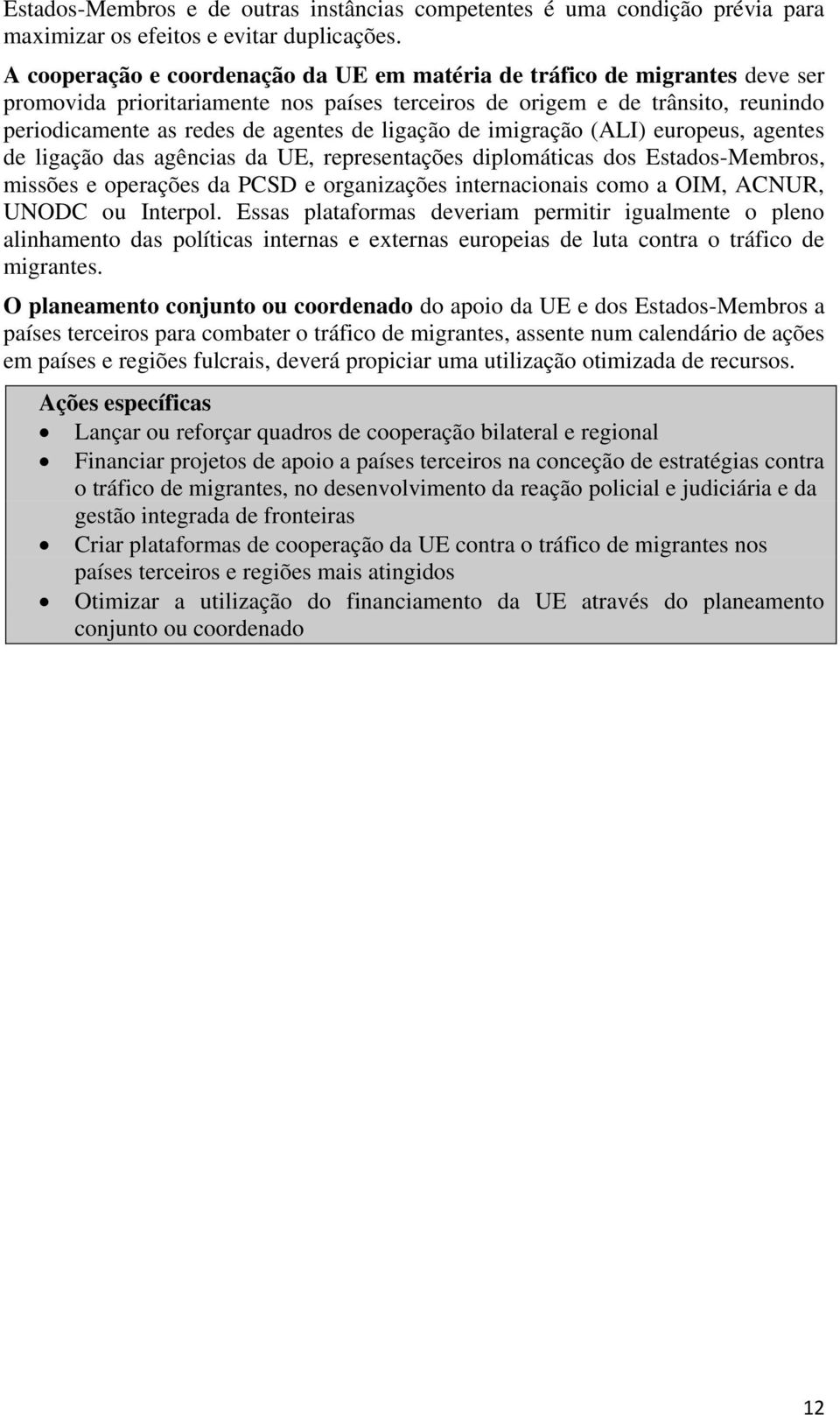 ligação de imigração (ALI) europeus, agentes de ligação das agências da UE, representações diplomáticas dos Estados-Membros, missões e operações da PCSD e organizações internacionais como a OIM,