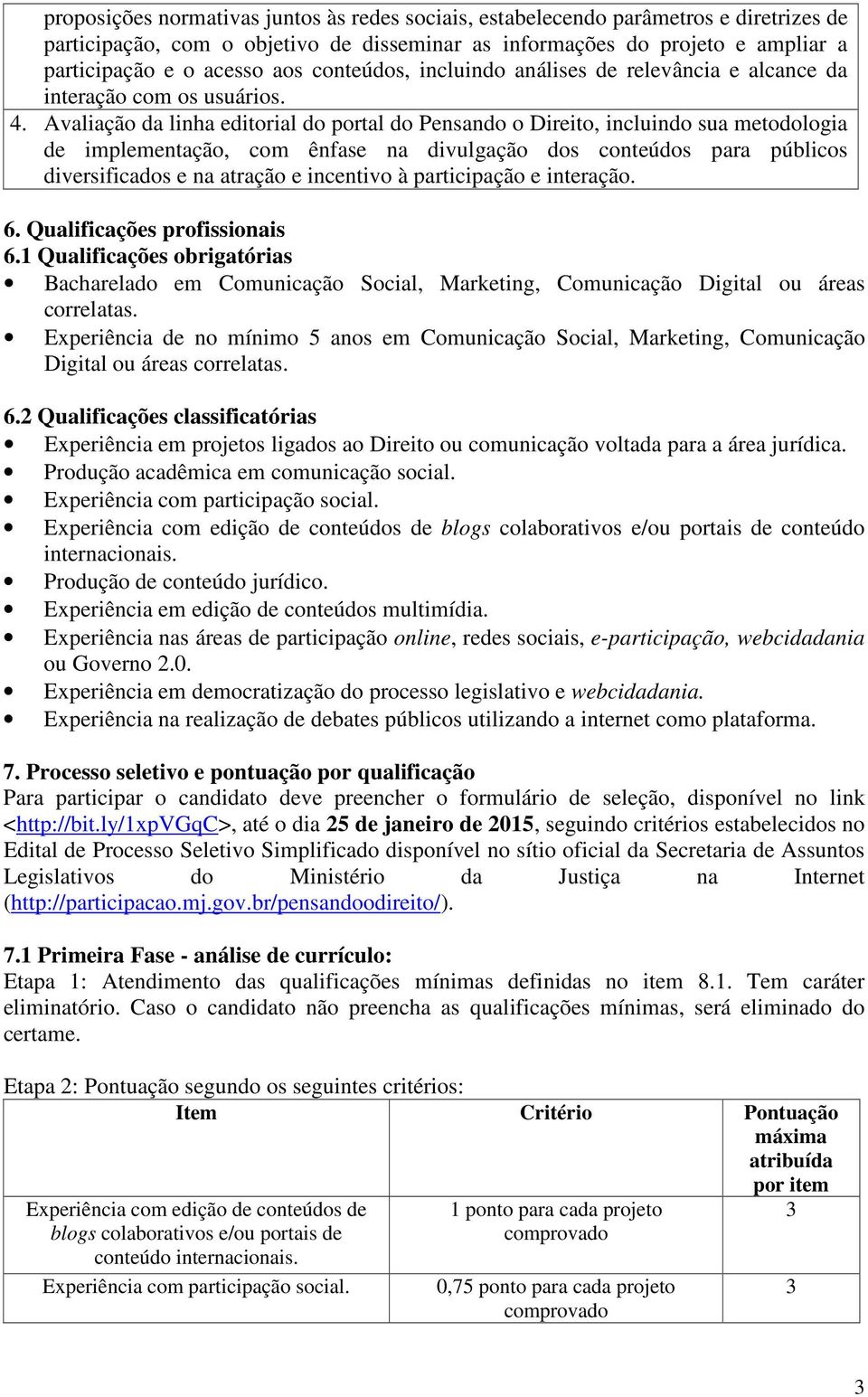 Avaliação da linha editorial do portal do Pensando o Direito, incluindo sua metodologia de implementação, com ênfase na divulgação dos conteúdos para públicos diversificados e na atração e incentivo