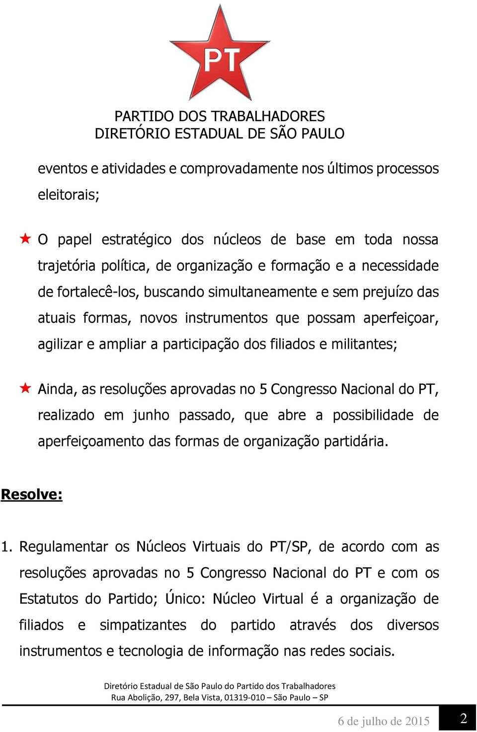 aprovadas no 5 Congresso Nacional do PT, realizado em junho passado, que abre a possibilidade de aperfeiçoamento das formas de organização partidária. Resolve: 1.