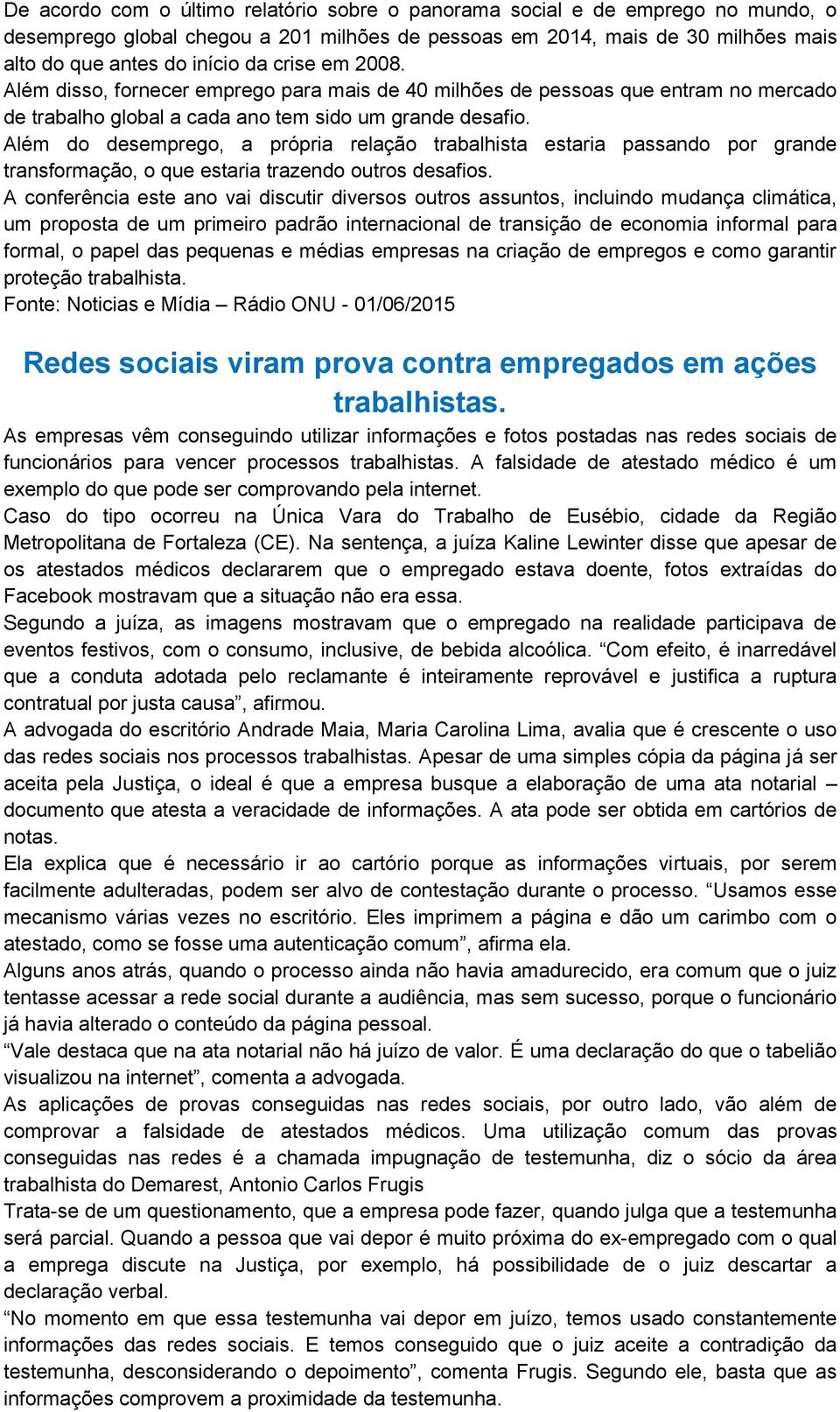 Além do desemprego, a própria relação trabalhista estaria passando por grande transformação, o que estaria trazendo outros desafios.