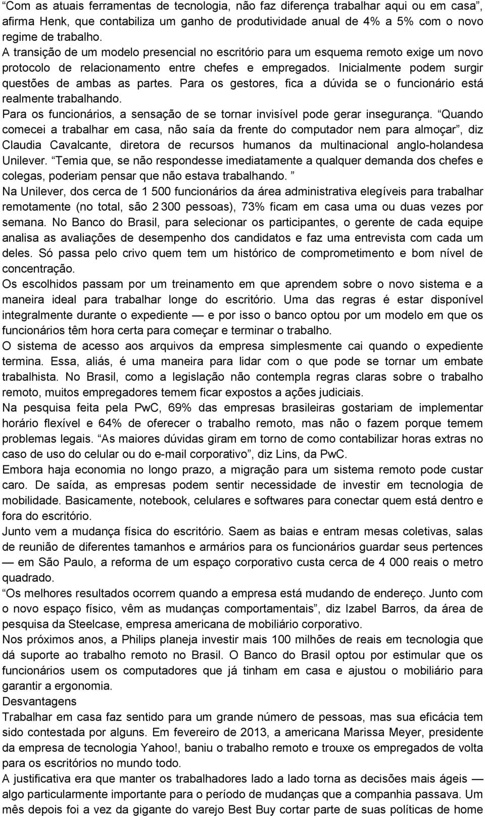 Para os gestores, fica a dúvida se o funcionário está realmente trabalhando. Para os funcionários, a sensação de se tornar invisível pode gerar insegurança.