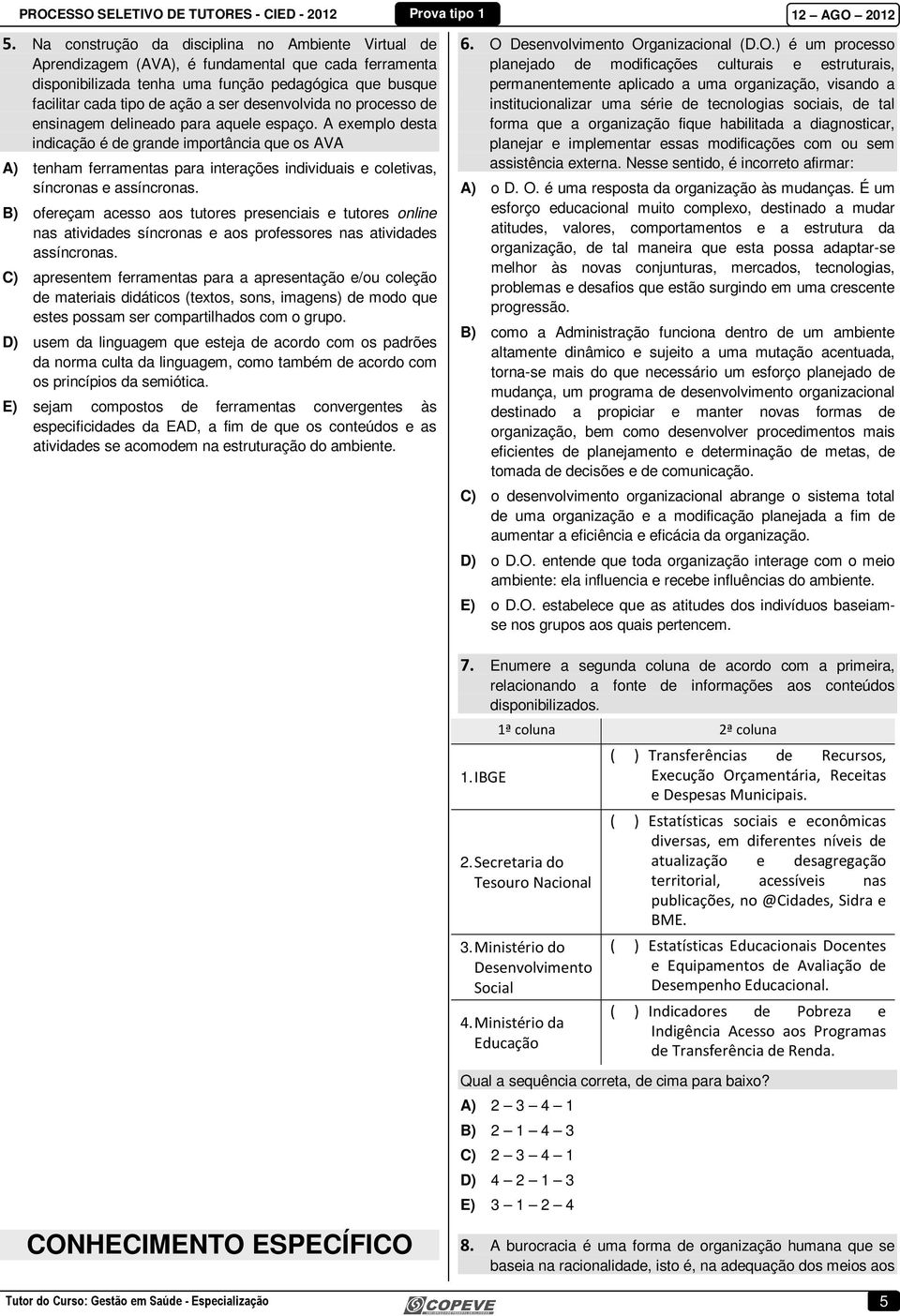 A exemplo desta indicação é de grande importância que os AVA A) tenham ferramentas para interações individuais e coletivas, síncronas e assíncronas.