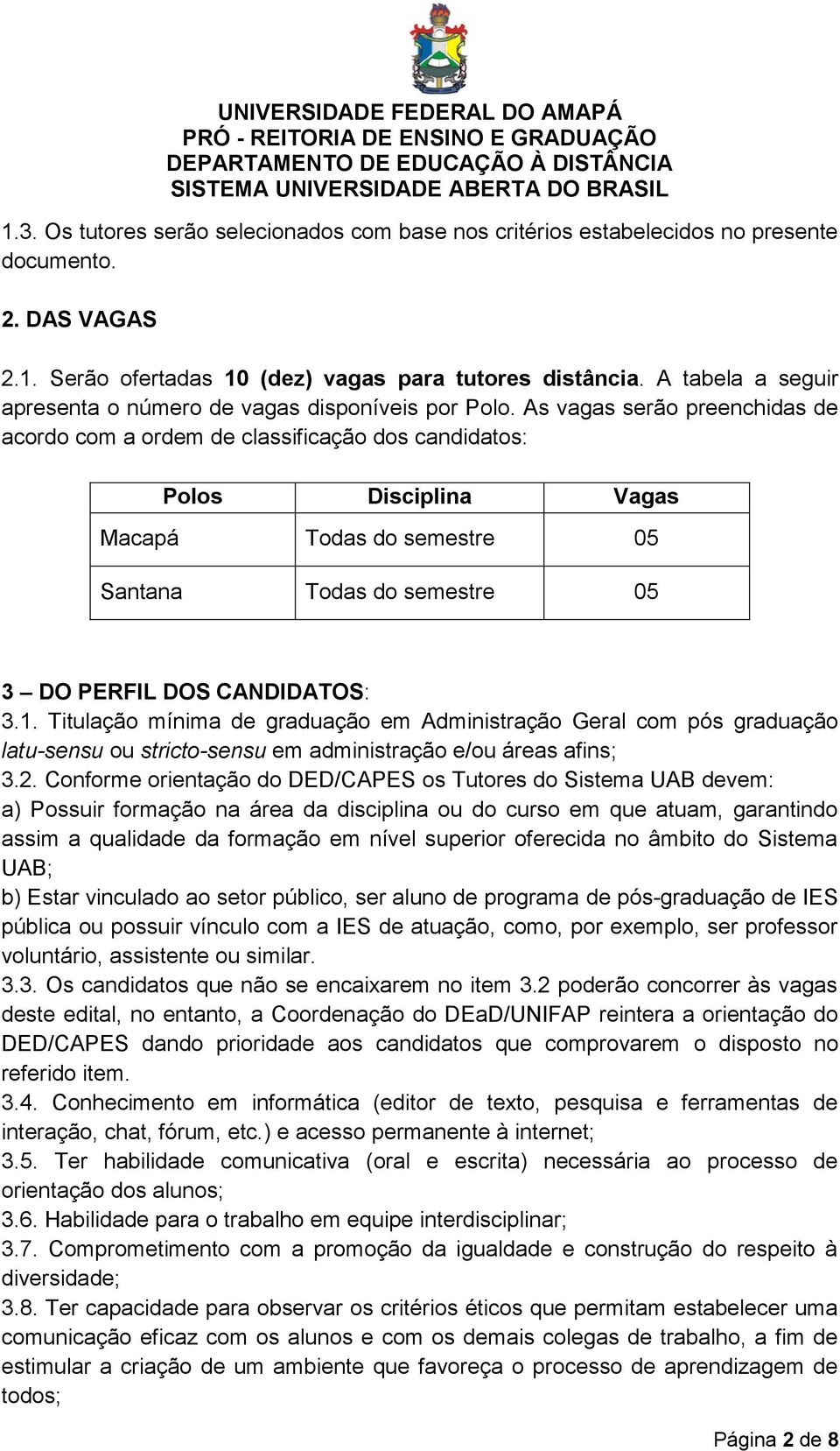 As vagas serão preenchidas de acordo com a ordem de classificação dos candidatos: Polos Disciplina Vagas Macapá Todas do semestre 05 Santana Todas do semestre 05 3 DO PERFIL DOS CANDIDATOS: 3.1.