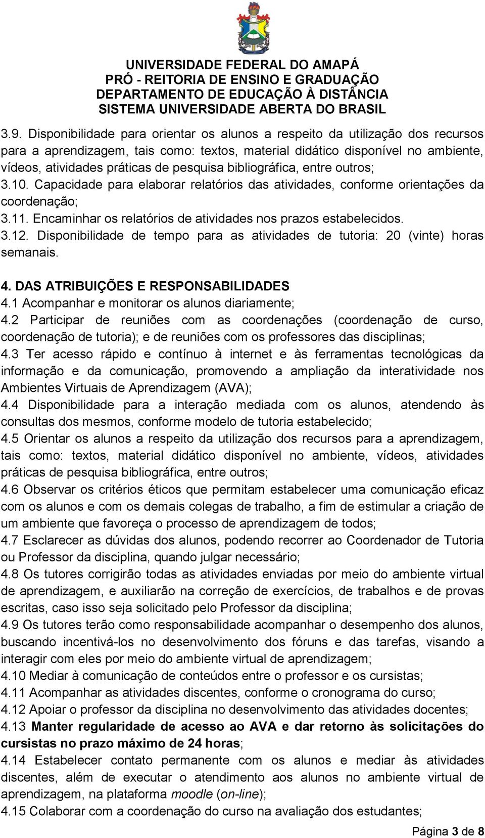 Encaminhar os relatórios de atividades nos prazos estabelecidos. 3.12. Disponibilidade de tempo para as atividades de tutoria: 20 (vinte) horas semanais. 4. DAS ATRIBUIÇÕES E RESPONSABILIDADES 4.