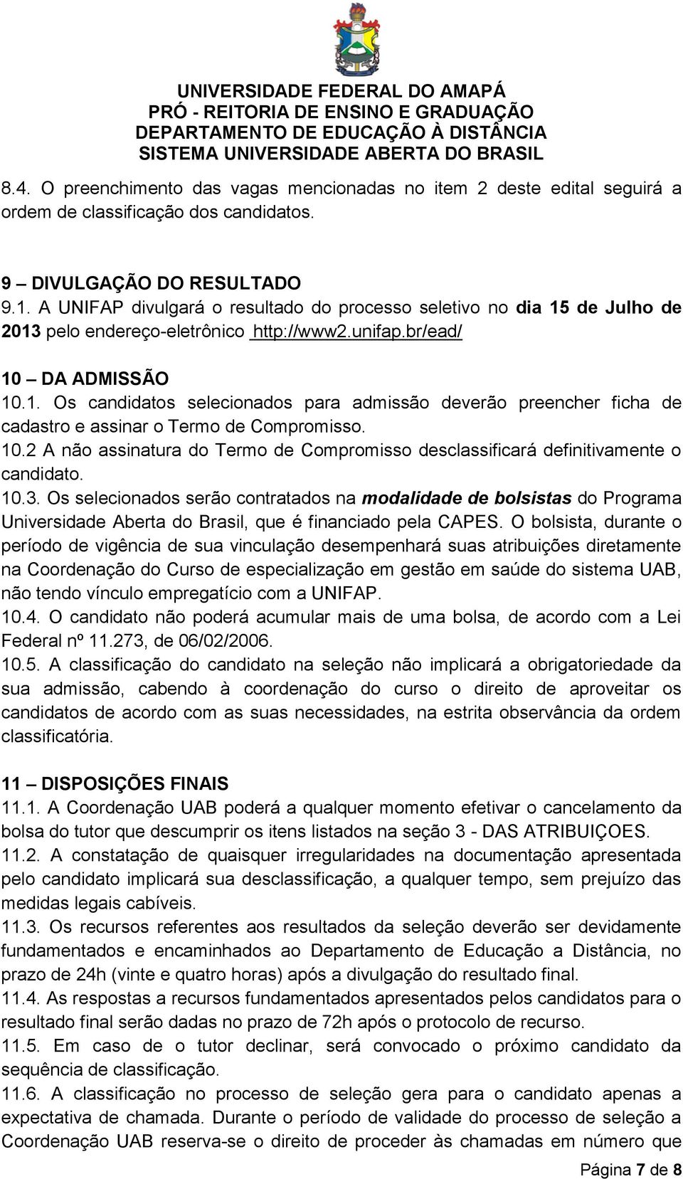 10.2 A não assinatura do Termo de Compromisso desclassificará definitivamente o candidato. 10.3.