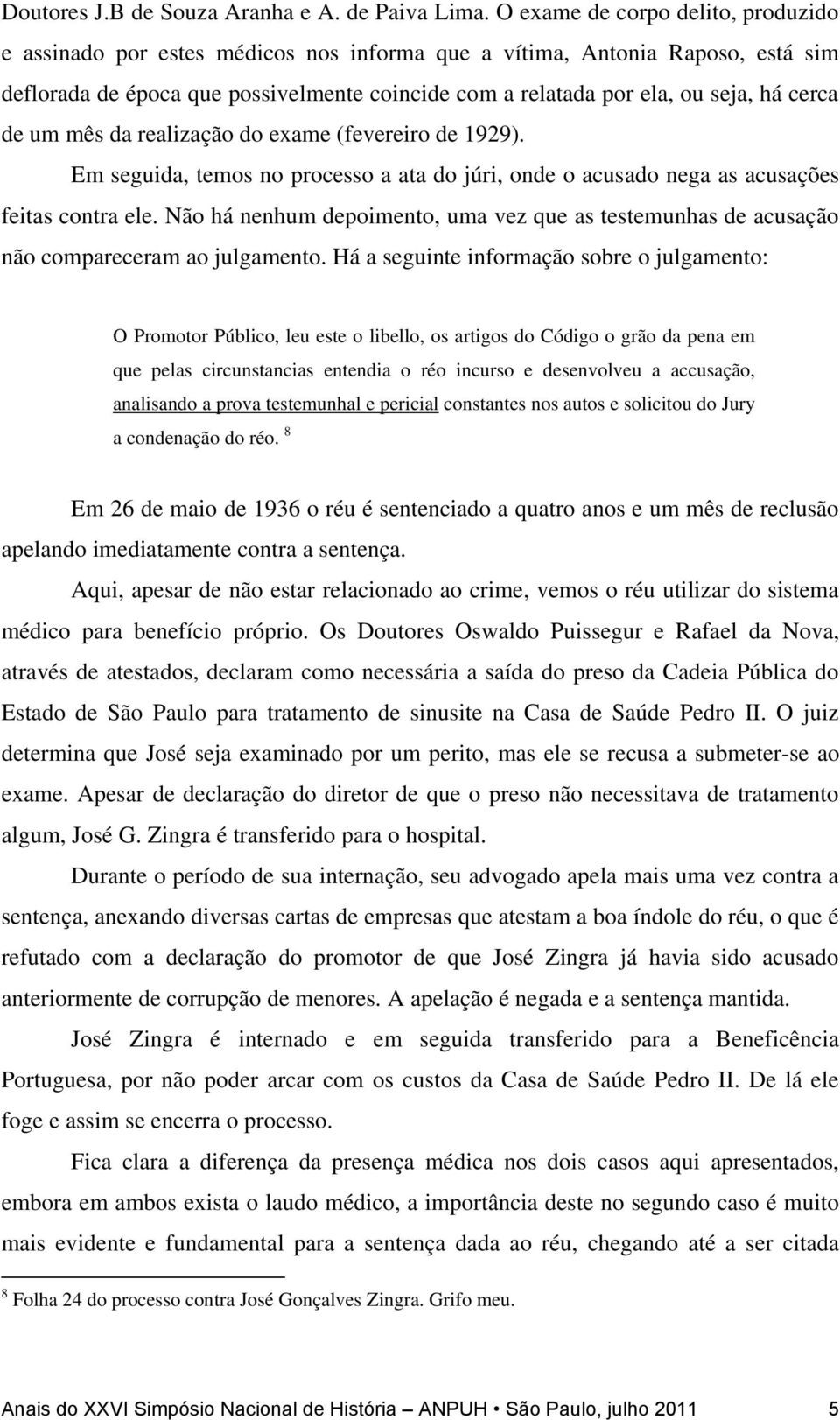 cerca de um mês da realização do exame (fevereiro de 1929). Em seguida, temos no processo a ata do júri, onde o acusado nega as acusações feitas contra ele.