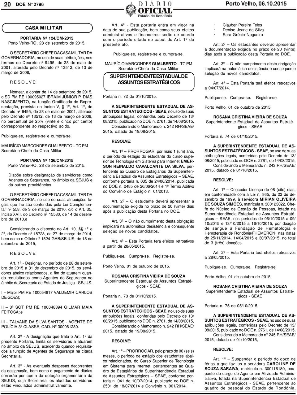 contar de 14 de setembro de 2015, o SD PM RE 100095027 IBRAIM JÚNIOR P. DIAS NASCIMENTO, na função Gratificada de Representação, prevista no Inciso V, 1º, Art.