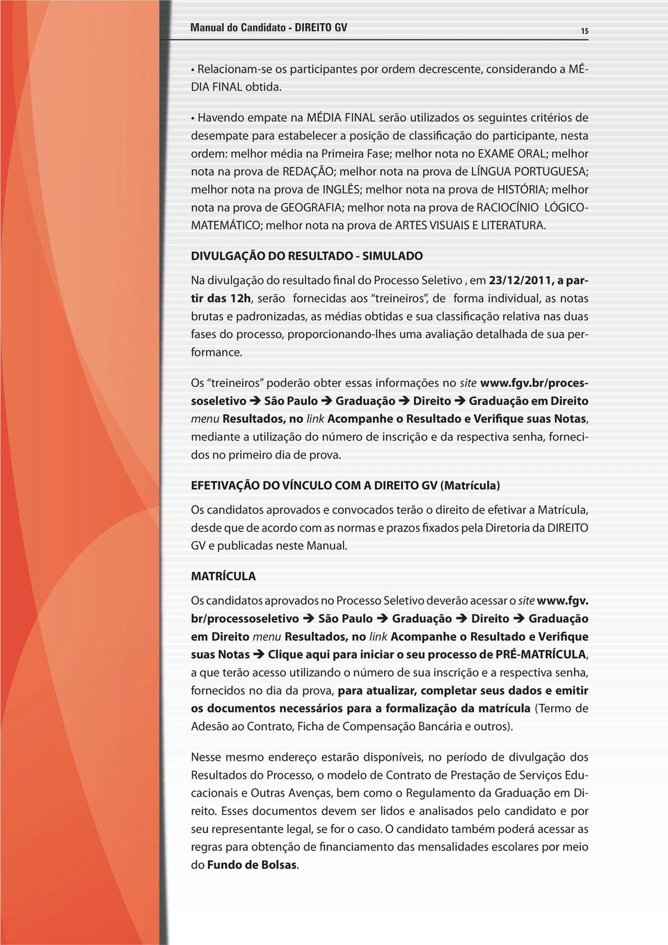 no EXAME ORAL; melhor nota na prova de REDAÇÃO; melhor nota na prova de LÍNGUA PORTUGUESA; melhor nota na prova de INGLÊS; melhor nota na prova de HISTÓRIA; melhor nota na prova de GEOGRAFIA; melhor