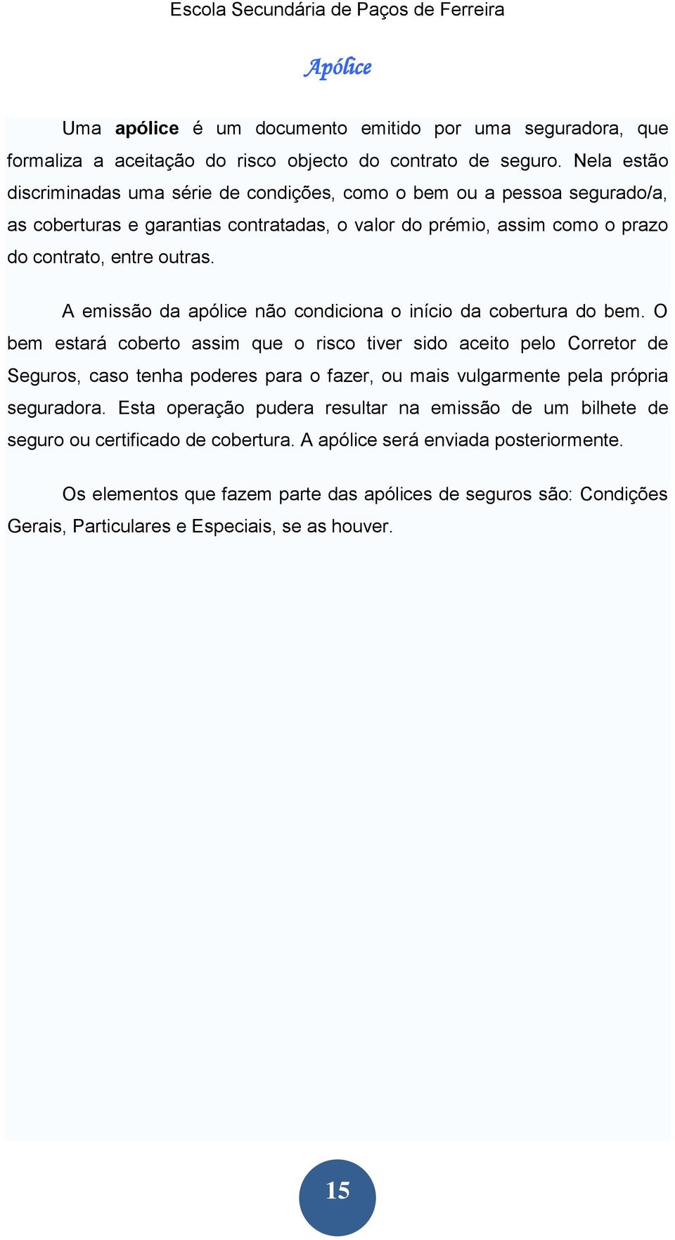 A emissão da apólice não condiciona o início da cobertura do bem.