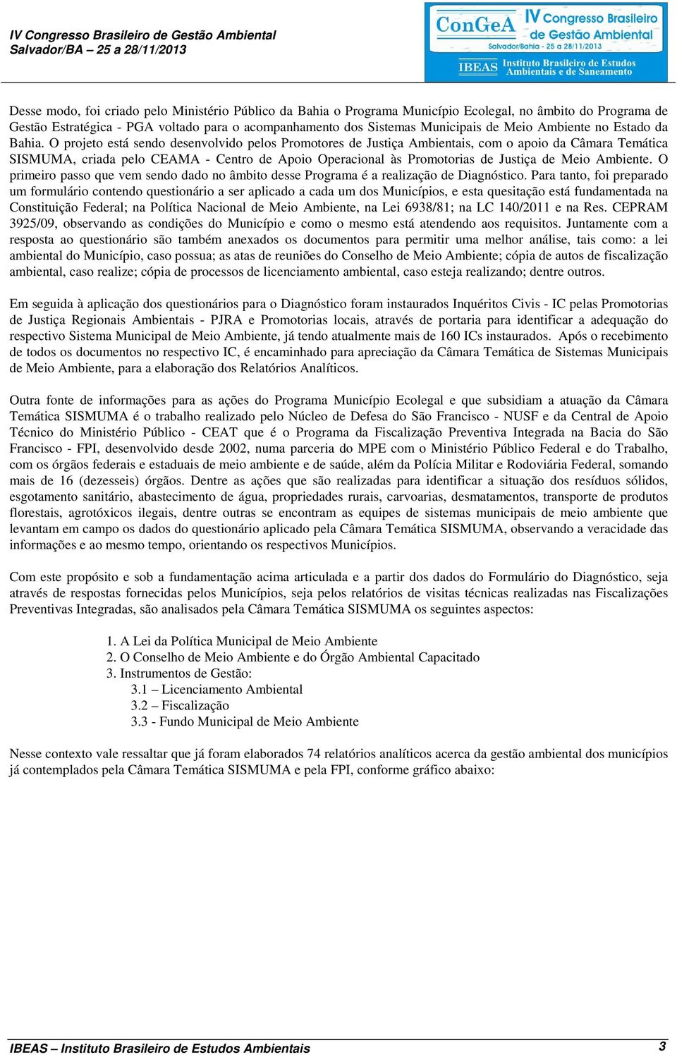 O projeto está sendo desenvolvido pelos Promotores de Justiça Ambientais, com o apoio da Câmara Temática SISMUMA, criada pelo CEAMA - Centro de Apoio Operacional às Promotorias de Justiça de Meio