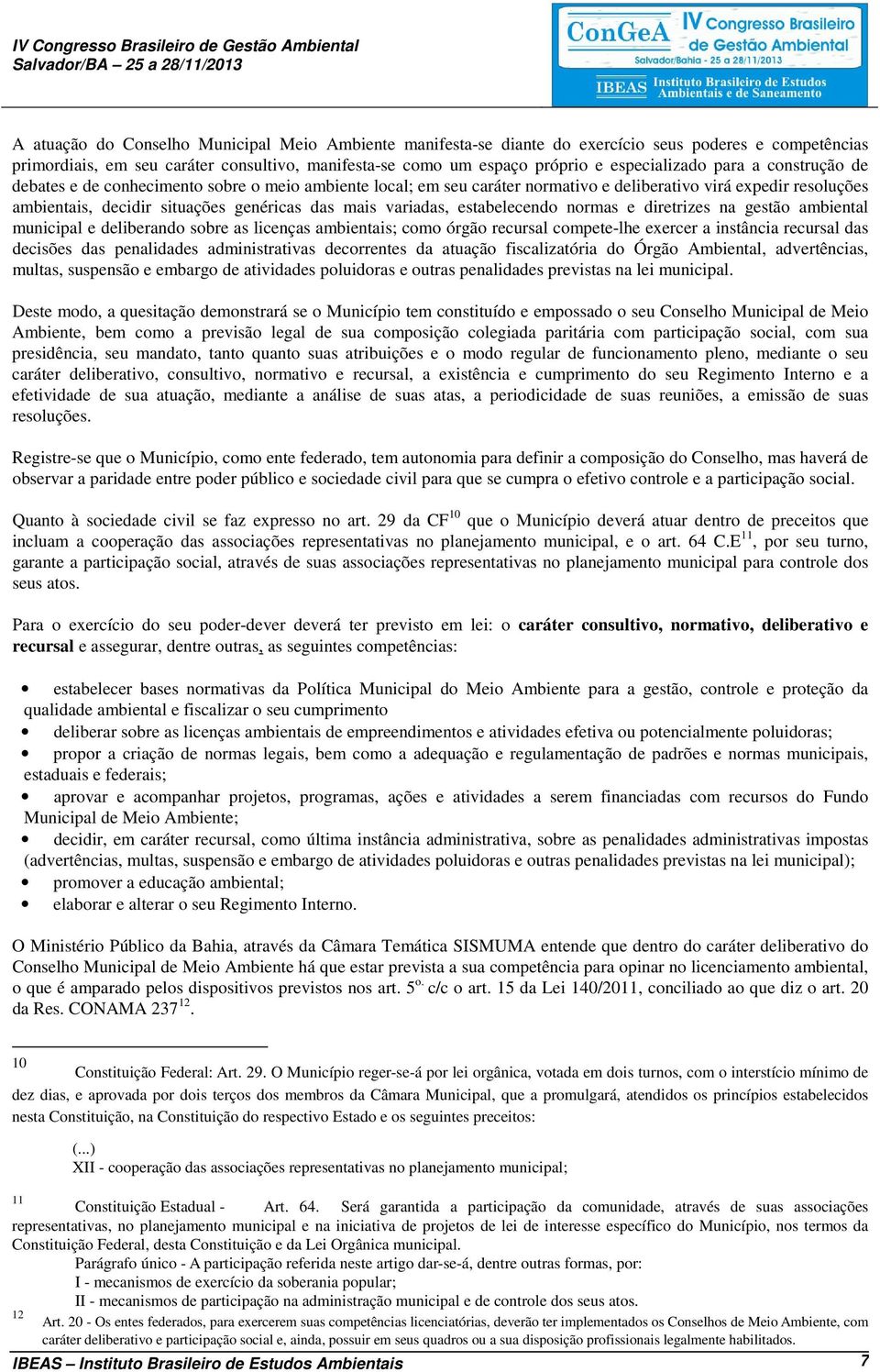 situações genéricas das mais variadas, estabelecendo normas e diretrizes na gestão ambiental municipal e deliberando sobre as licenças ambientais; como órgão recursal compete-lhe exercer a instância