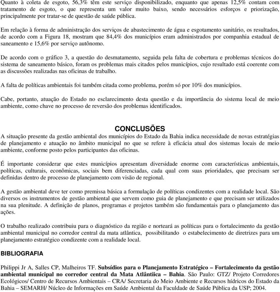 Em relação à forma de administração dos serviços de abastecimento de água e esgotamento sanitário, os resultados, de acordo com a Figura 18, mostram que 84,4% dos municípios eram administrados por