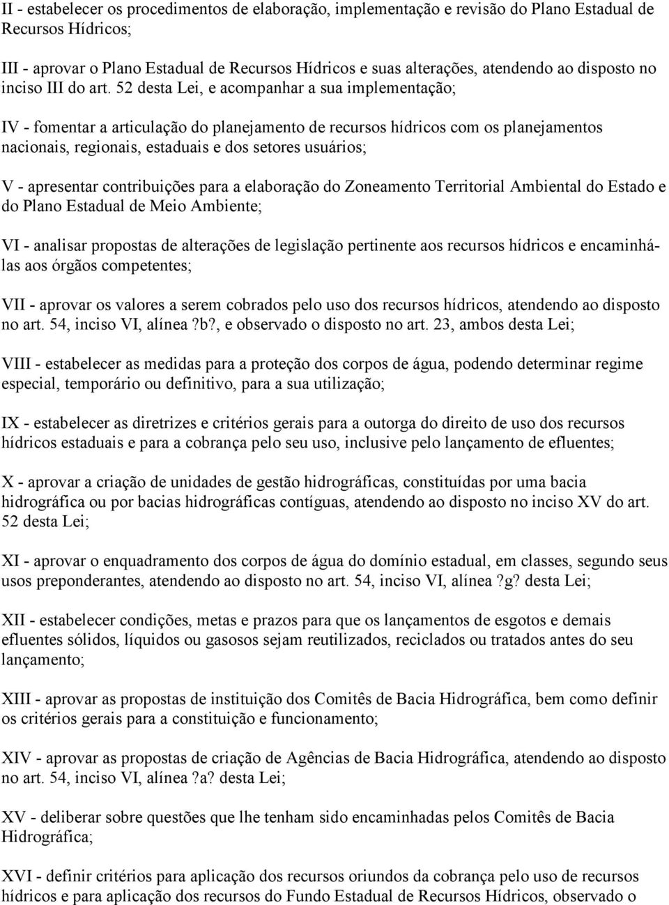 52 desta Lei, e acompanhar a sua implementação; IV - fomentar a articulação do planejamento de recursos hídricos com os planejamentos nacionais, regionais, estaduais e dos setores usuários; V -