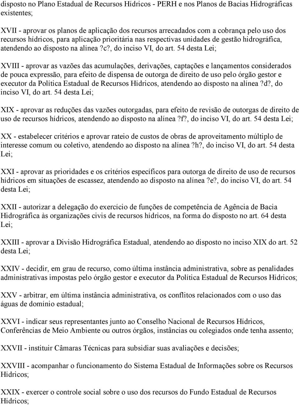 54 desta Lei; XVIII - aprovar as vazões das acumulações, derivações, captações e lançamentos considerados de pouca expressão, para efeito de dispensa de outorga de direito de uso pelo órgão gestor e