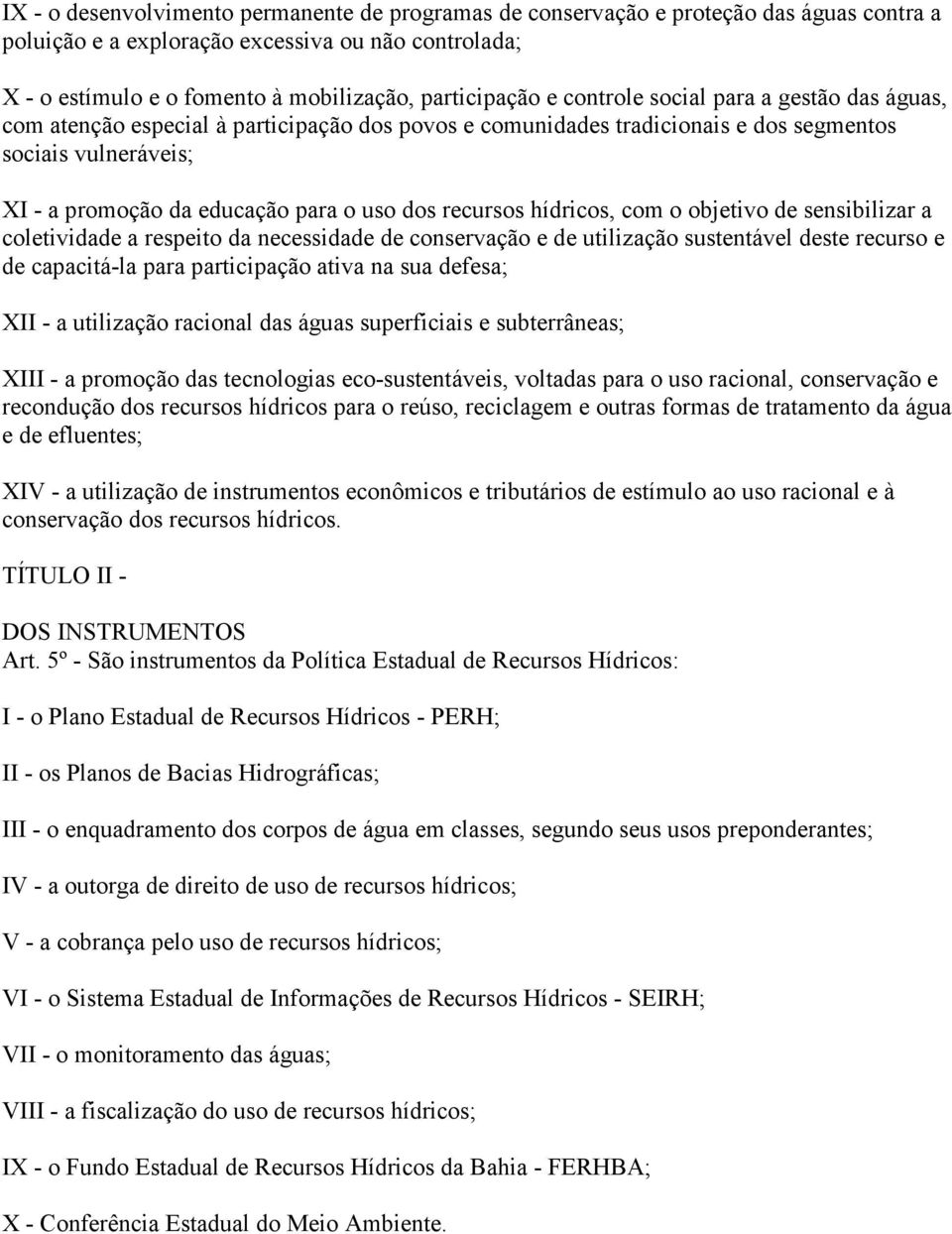 recursos hídricos, com o objetivo de sensibilizar a coletividade a respeito da necessidade de conservação e de utilização sustentável deste recurso e de capacitá-la para participação ativa na sua