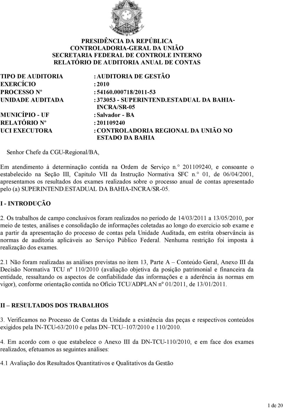 ESTADUAL DA BAHIA- INCRA/SR-05 MUNICÍPIO - UF : Salvador - BA RELATÓRIO Nº : 201109240 UCI EXECUTORA : CONTROLADORIA REGIONAL DA UNIÃO NO ESTADO DA BAHIA Senhor Chefe da CGU-Regional/BA, Em