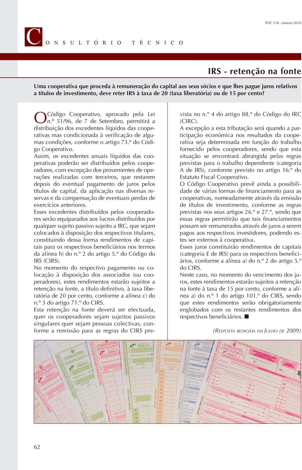 º 51/96, de 7 de Setembro, permitirá a distribuição dos excedentes líquidos das cooperativas mas condicionada à verificação de algumas condições, conforme o artigo 73.º do Código Cooperativo.