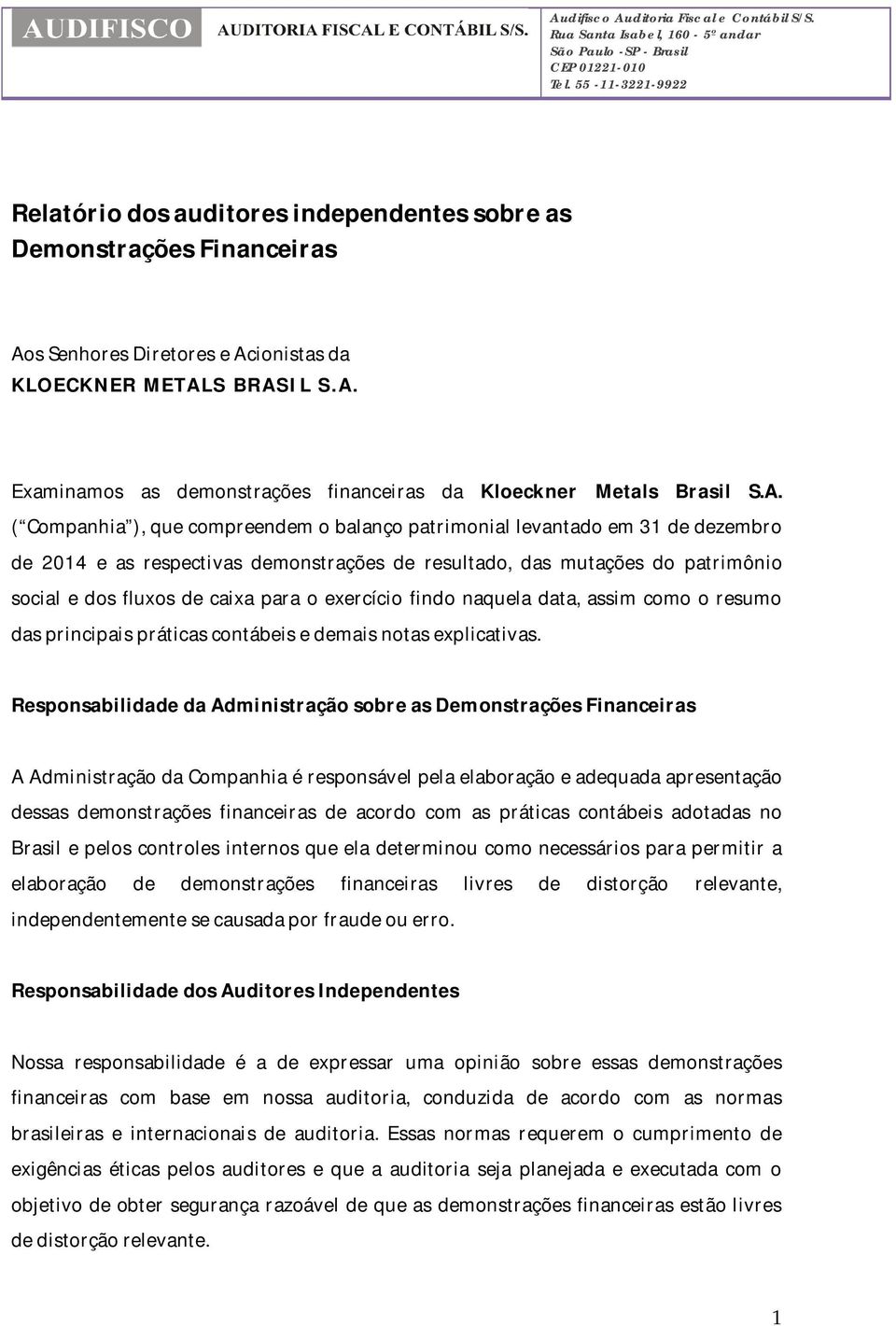 A. ( Companhia ), que compreendem o balanço patrimonial levantado em 31 de dezembro de 2014 e as respectivas demonstrações de resultado, das mutações do patrimônio social e dos fluxos de caixa para o