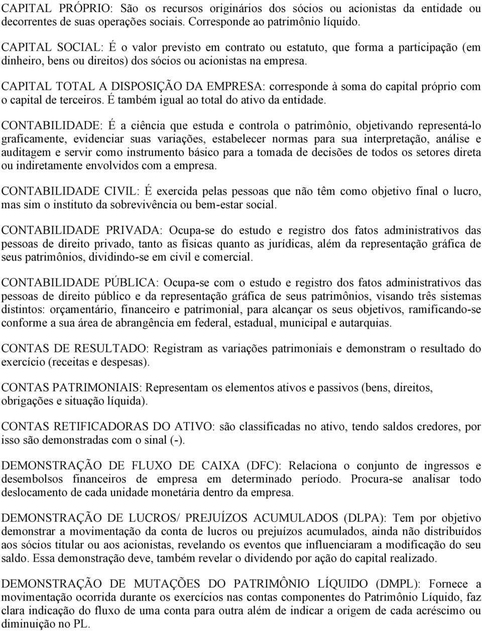 CAPITAL TOTAL A DISPOSIÇÃO DA EMPRESA: corresponde à soma do capital próprio com o capital de terceiros. É também igual ao total do ativo da entidade.