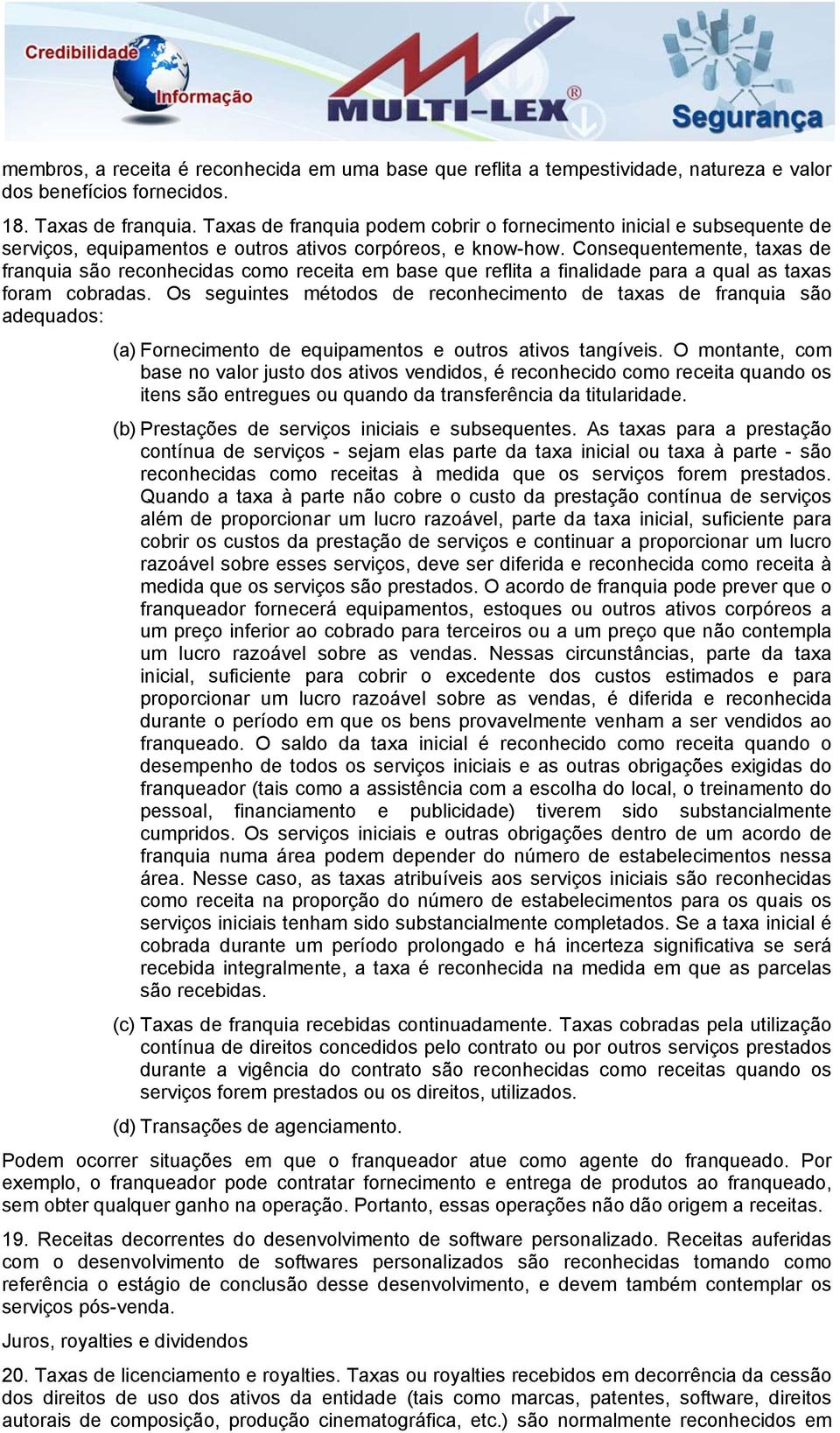 Consequentemente, taxas de franquia são reconhecidas como receita em base que reflita a finalidade para a qual as taxas foram cobradas.