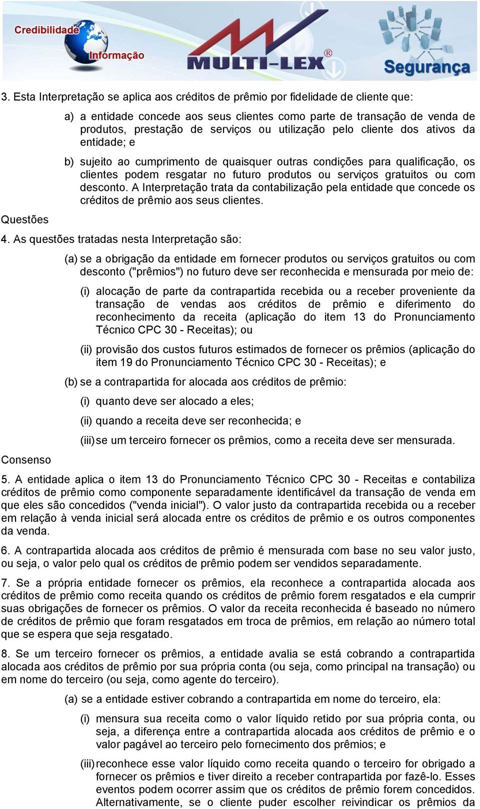 desconto. A Interpretação trata da contabilização pela entidade que concede os créditos de prêmio aos seus clientes. Questões 4.