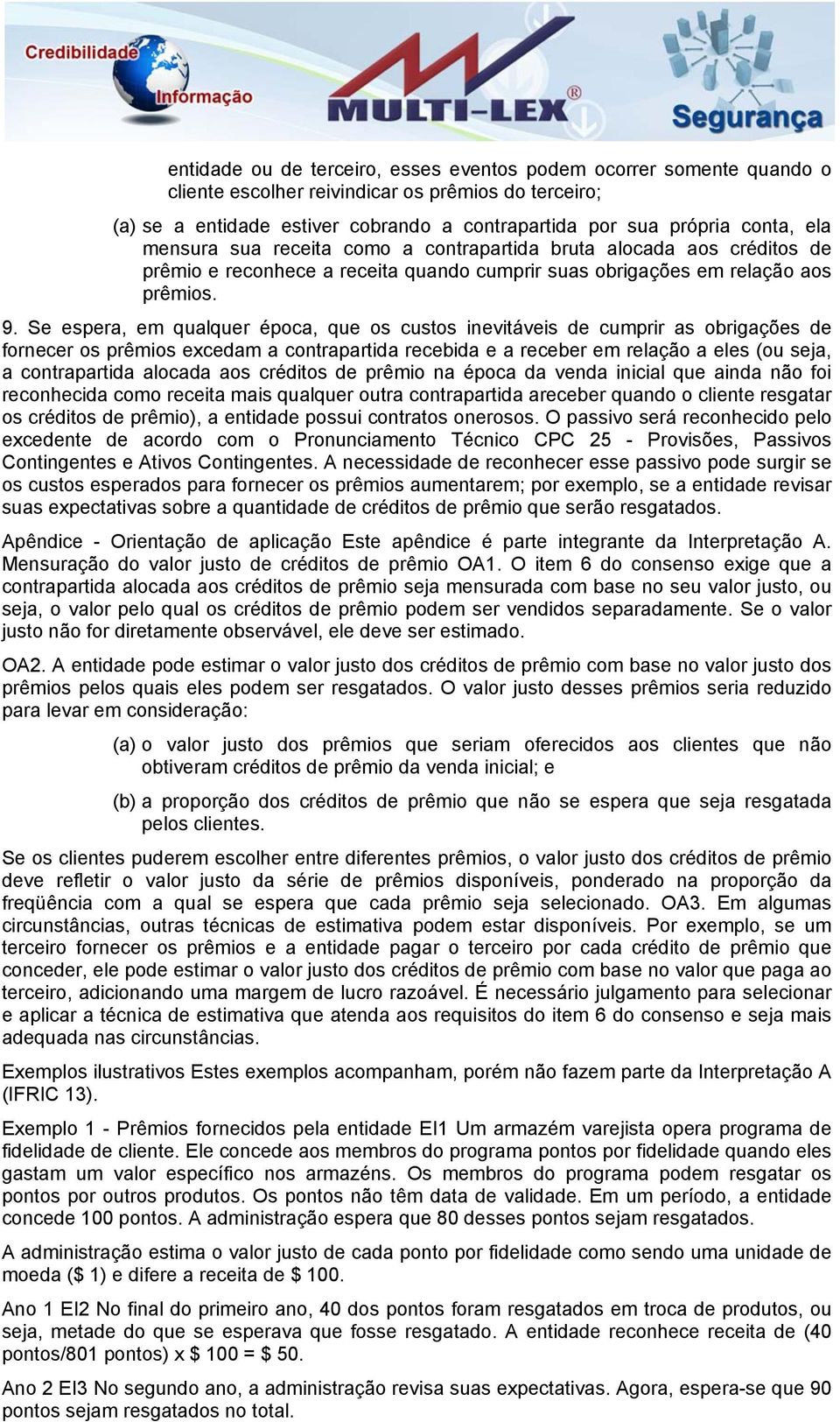 Se espera, em qualquer época, que os custos inevitáveis de cumprir as obrigações de fornecer os prêmios excedam a contrapartida recebida e a receber em relação a eles (ou seja, a contrapartida