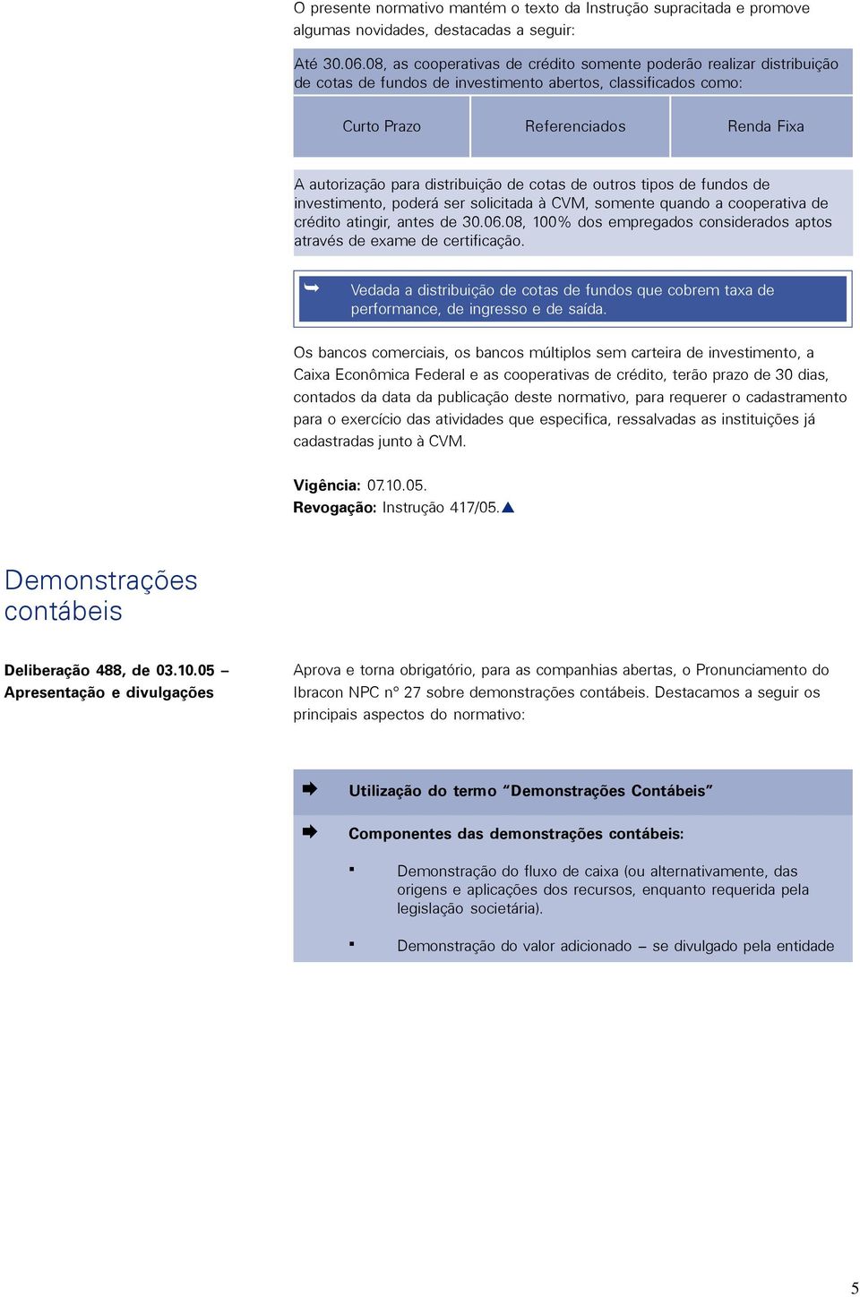 distribuição de cotas de outros tipos de fundos de investimento, poderá ser solicitada à CVM, somente quando a cooperativa de crédito atingir, antes de 30.06.