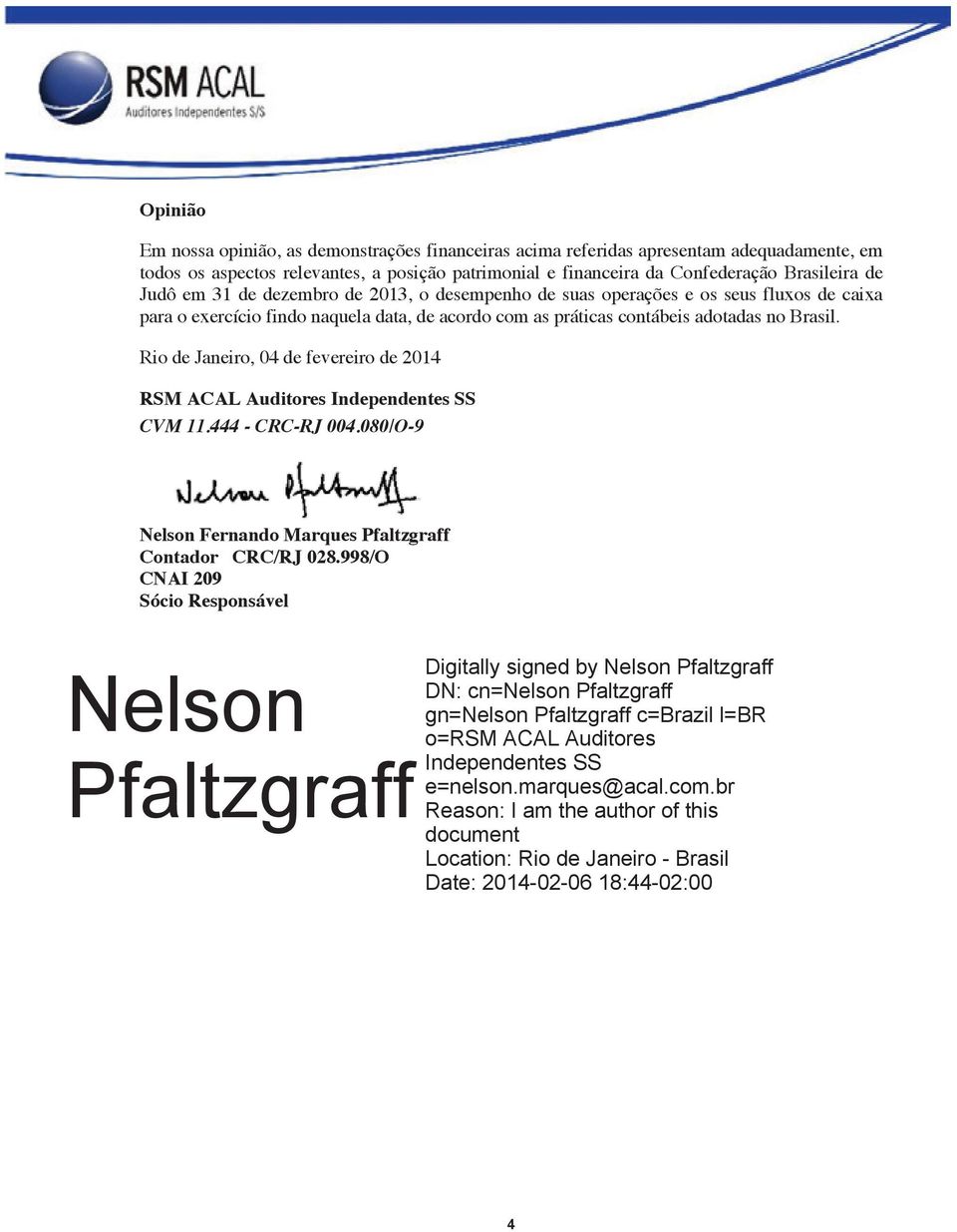 Rio de Janeiro, 04 de fevereiro de 2014 RSM ACAL Auditores Independentes SS CVM 11.444 - CRC-RJ 004.080/O-9 Nelson Fernando Marques Pfaltzgraff Contador CRC/RJ 028.