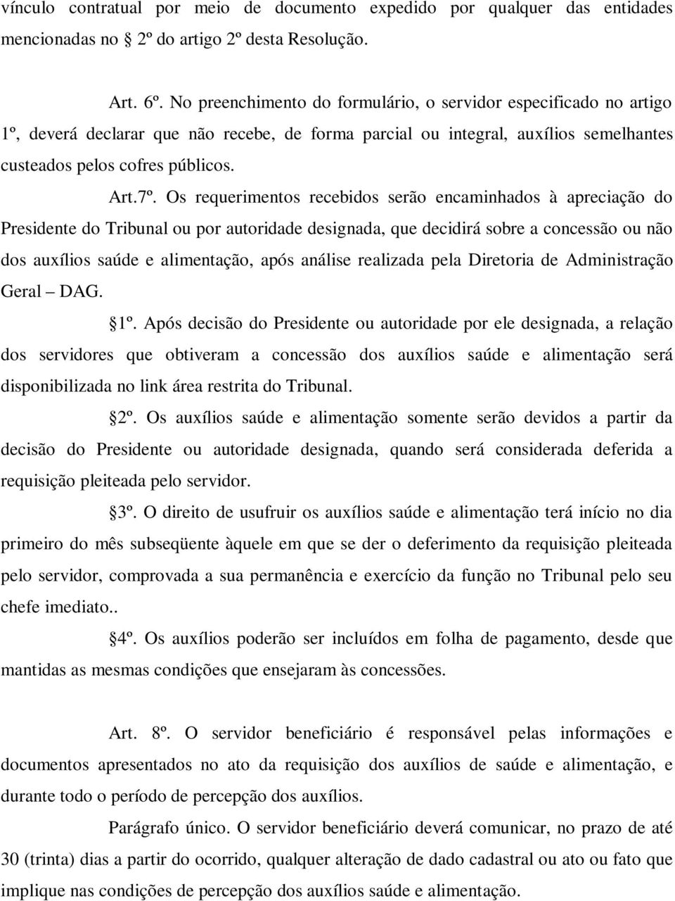 Os requerimentos recebidos serão encaminhados à apreciação do Presidente do Tribunal ou por autoridade designada, que decidirá sobre a concessão ou não dos auxílios saúde e alimentação, após análise