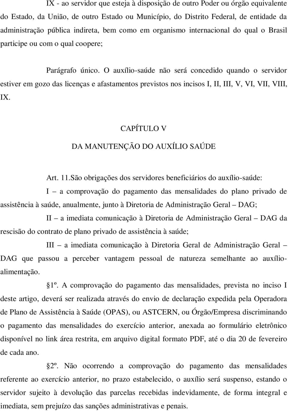 O auxílio-saúde não será concedido quando o servidor estiver em gozo das licenças e afastamentos previstos nos incisos I, II, III, V, VI, VII, VIII, IX. CAPÍTULO V DA MANUTENÇÃO DO AUXÍLIO SAÚDE Art.