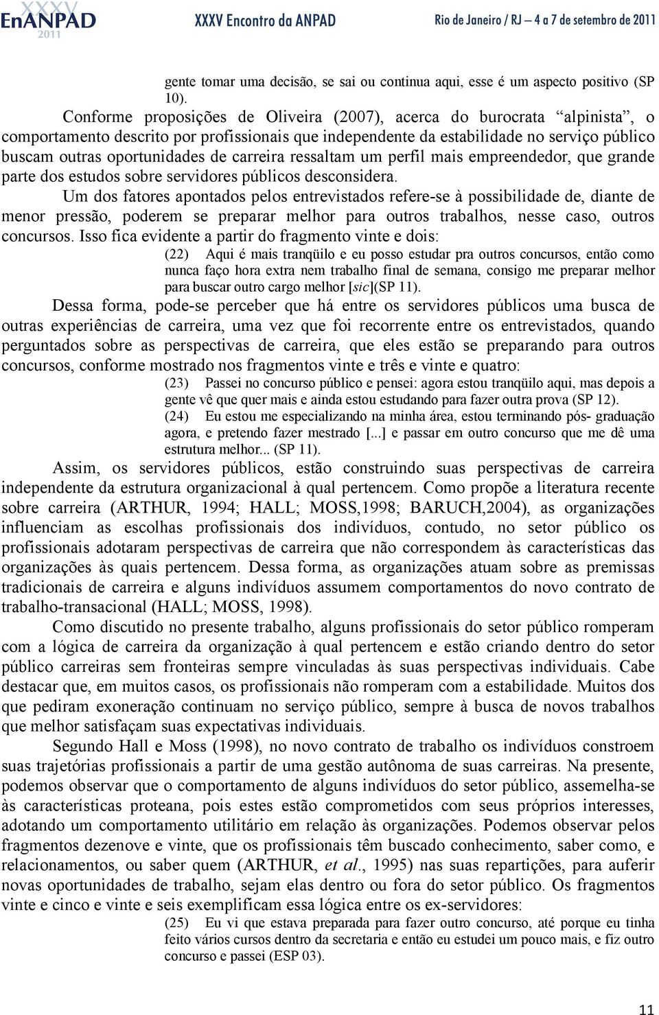 carreira ressaltam um perfil mais empreendedor, que grande parte dos estudos sobre servidores públicos desconsidera.