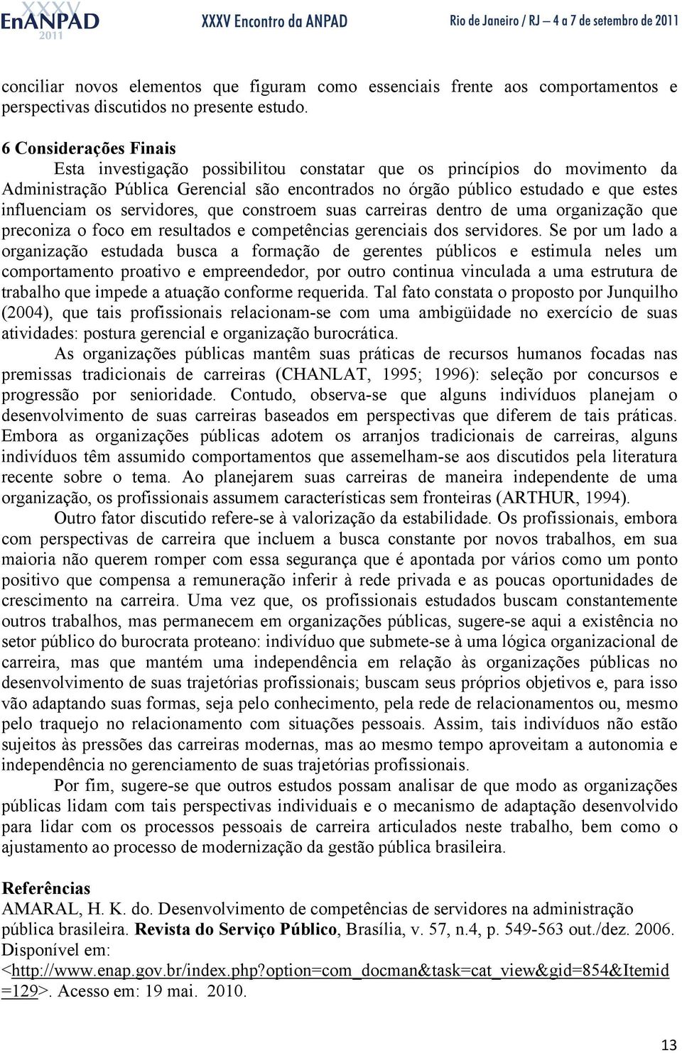 servidores, que constroem suas carreiras dentro de uma organização que preconiza o foco em resultados e competências gerenciais dos servidores.