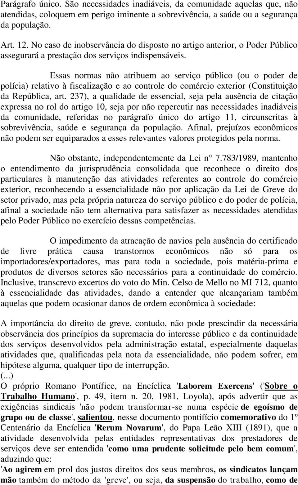 Essas normas não atribuem ao serviço público (ou o poder de polícia) relativo à fiscalização e ao controle do comércio exterior (Constituição da República, art.