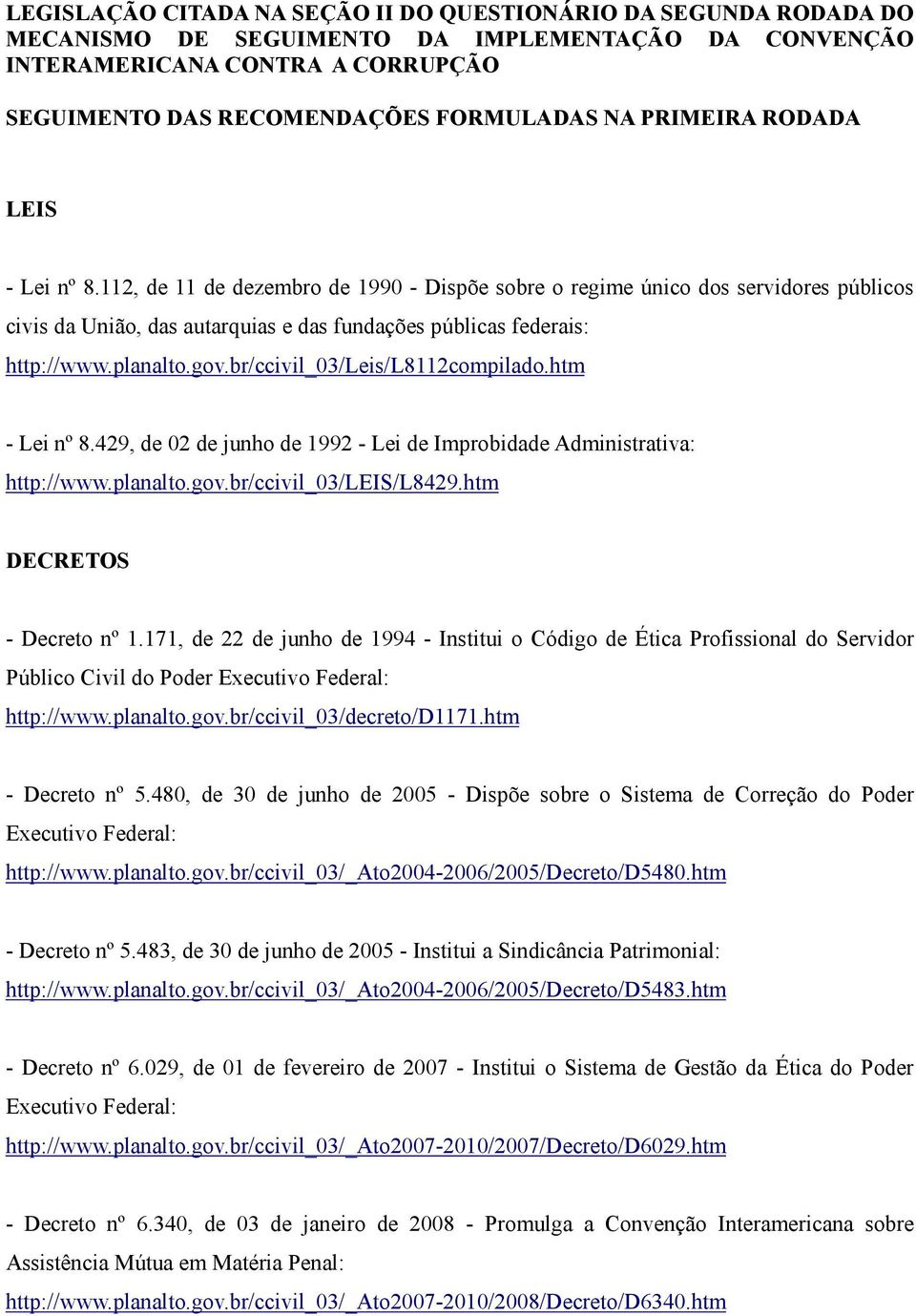 planalto.gov.br/ccivil_03/leis/l8112compilado.htm - Lei nº 8.429, de 02 de junho de 1992 - Lei de Improbidade Administrativa: http://www.planalto.gov.br/ccivil_03/leis/l8429.
