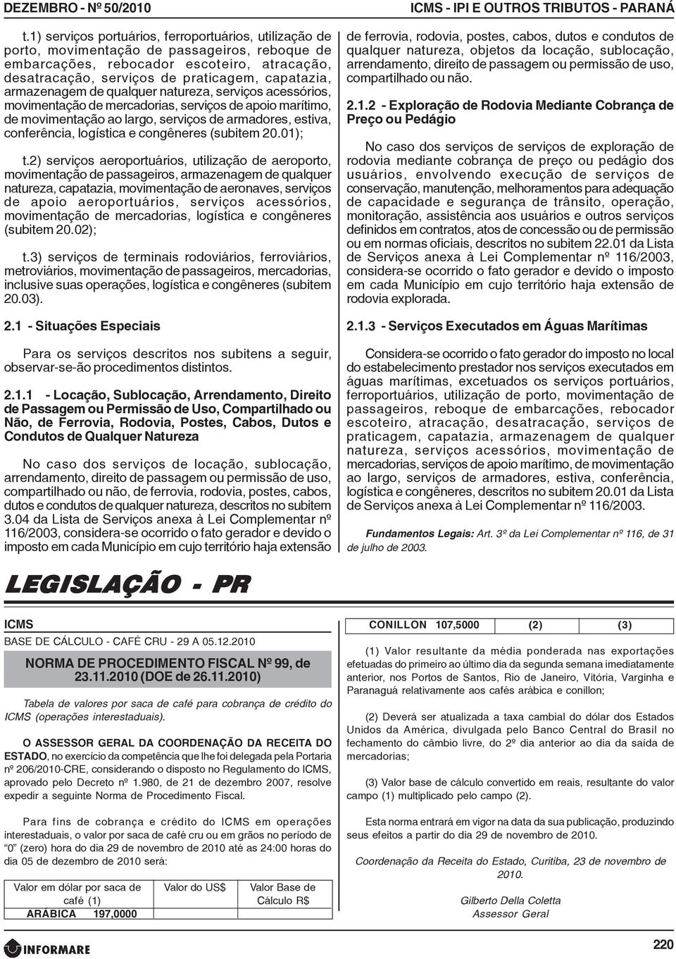 armazenagem de qualquer natureza, serviços acessórios, movimentação de mercadorias, serviços de apoio marítimo, de movimentação ao largo, serviços de armadores, estiva, conferência, logística e