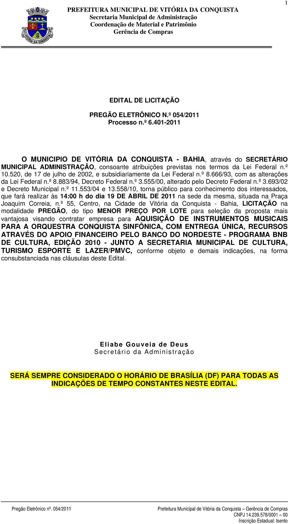 520, de 17 de julho de 2002, e subsidiariamente da Lei Federal n.º 8.666/93, com as alterações da Lei Federal n.º 8.883/94, Decreto Federal n.º 3.555/00, alterado pelo Decreto Federal n.º 3.693/02 e Decreto Municipal n.