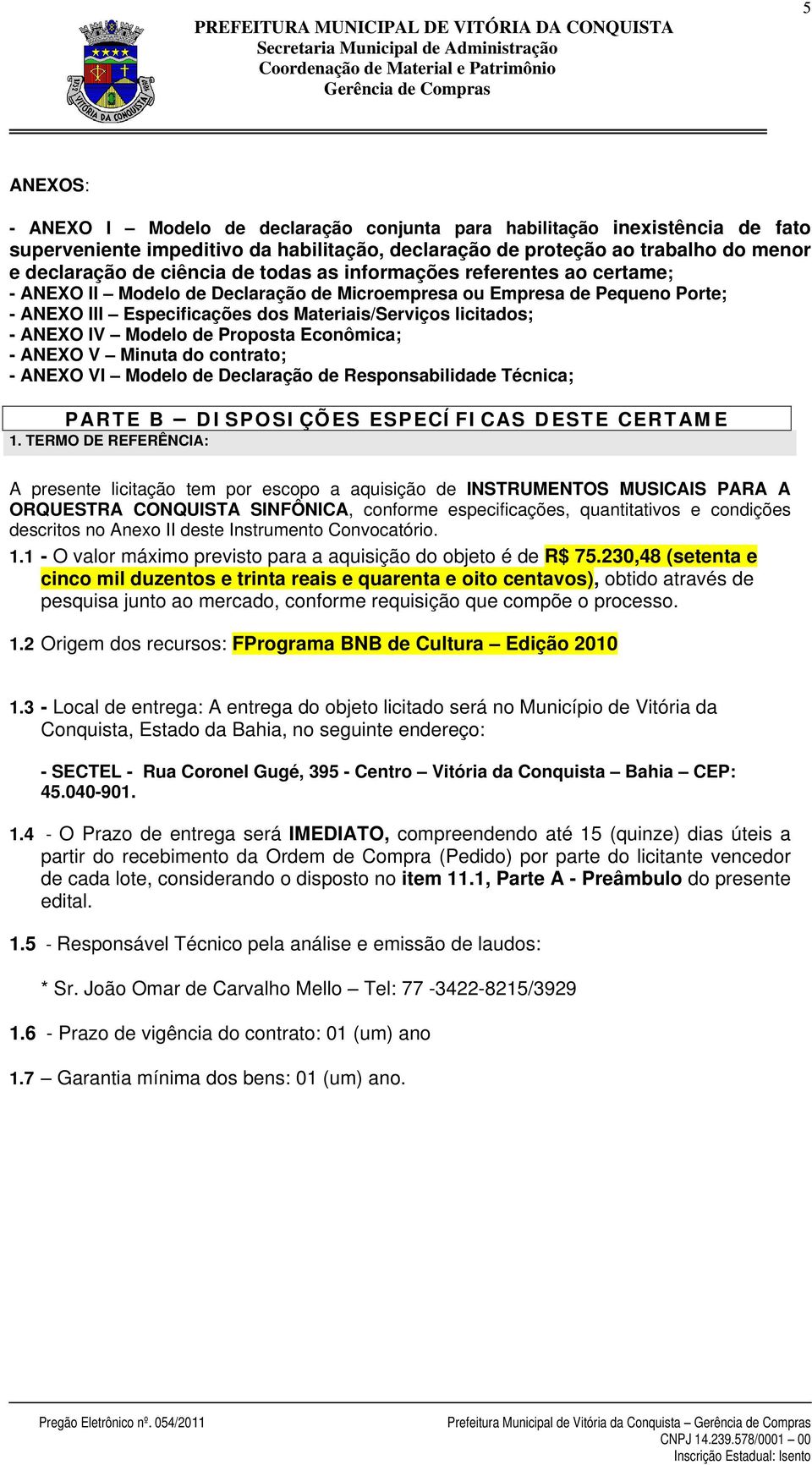 de Proposta Econômica; - ANEXO V Minuta do contrato; - ANEXO VI Modelo de Declaração de Responsabilidade Técnica; PAR TE B 1.