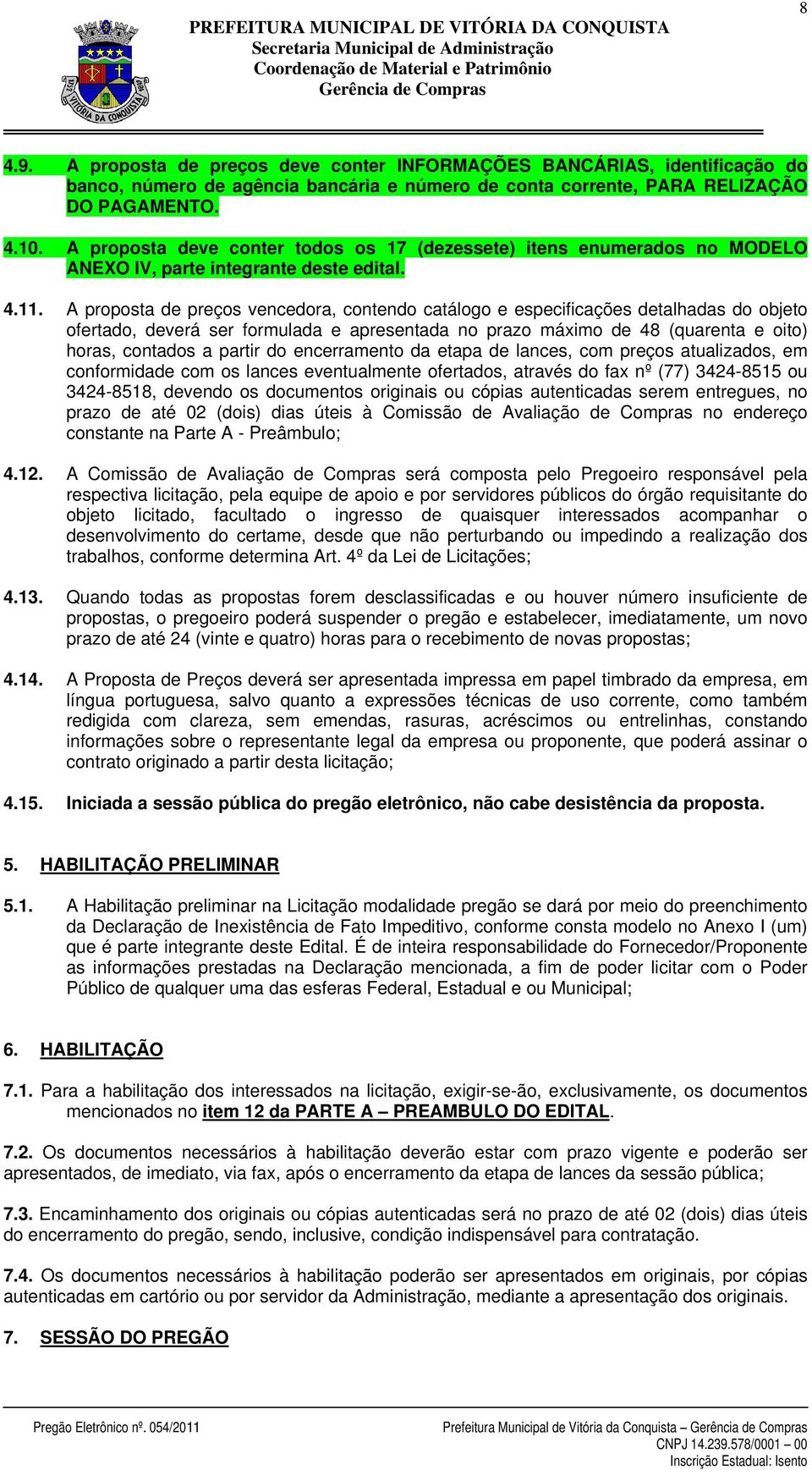 A proposta de preços vencedora, contendo catálogo e especificações detalhadas do objeto ofertado, deverá ser formulada e apresentada no prazo máximo de 48 (quarenta e oito) horas, contados a partir